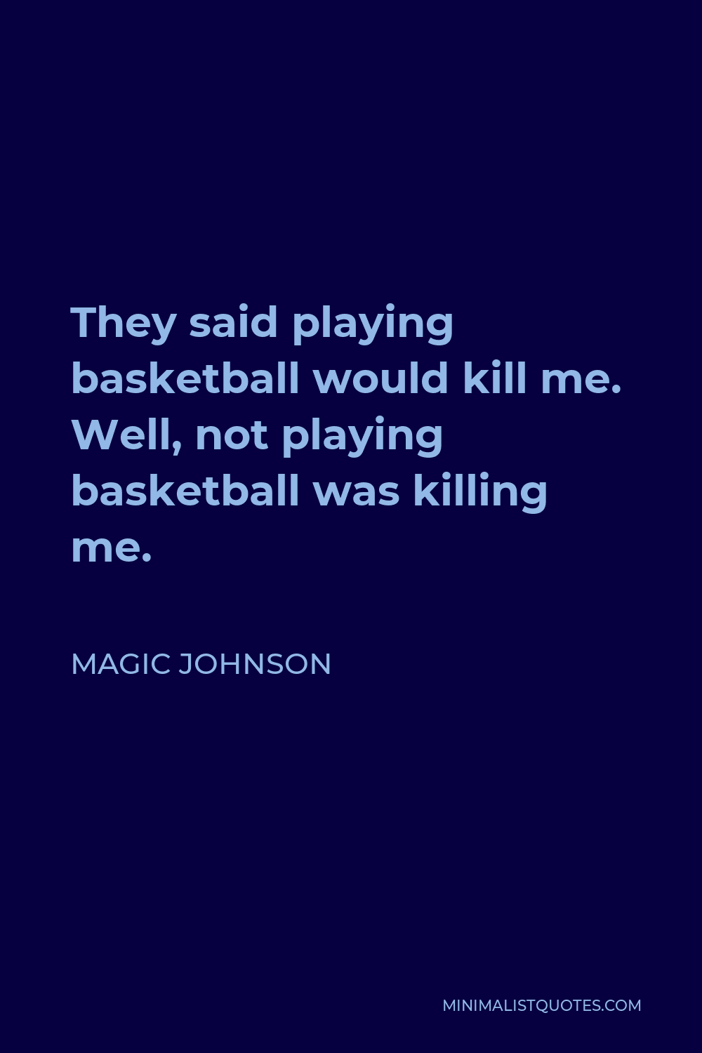 Magic Johnson Quote - They said playing basketball would kill me. Well, not playing basketball was killing me.