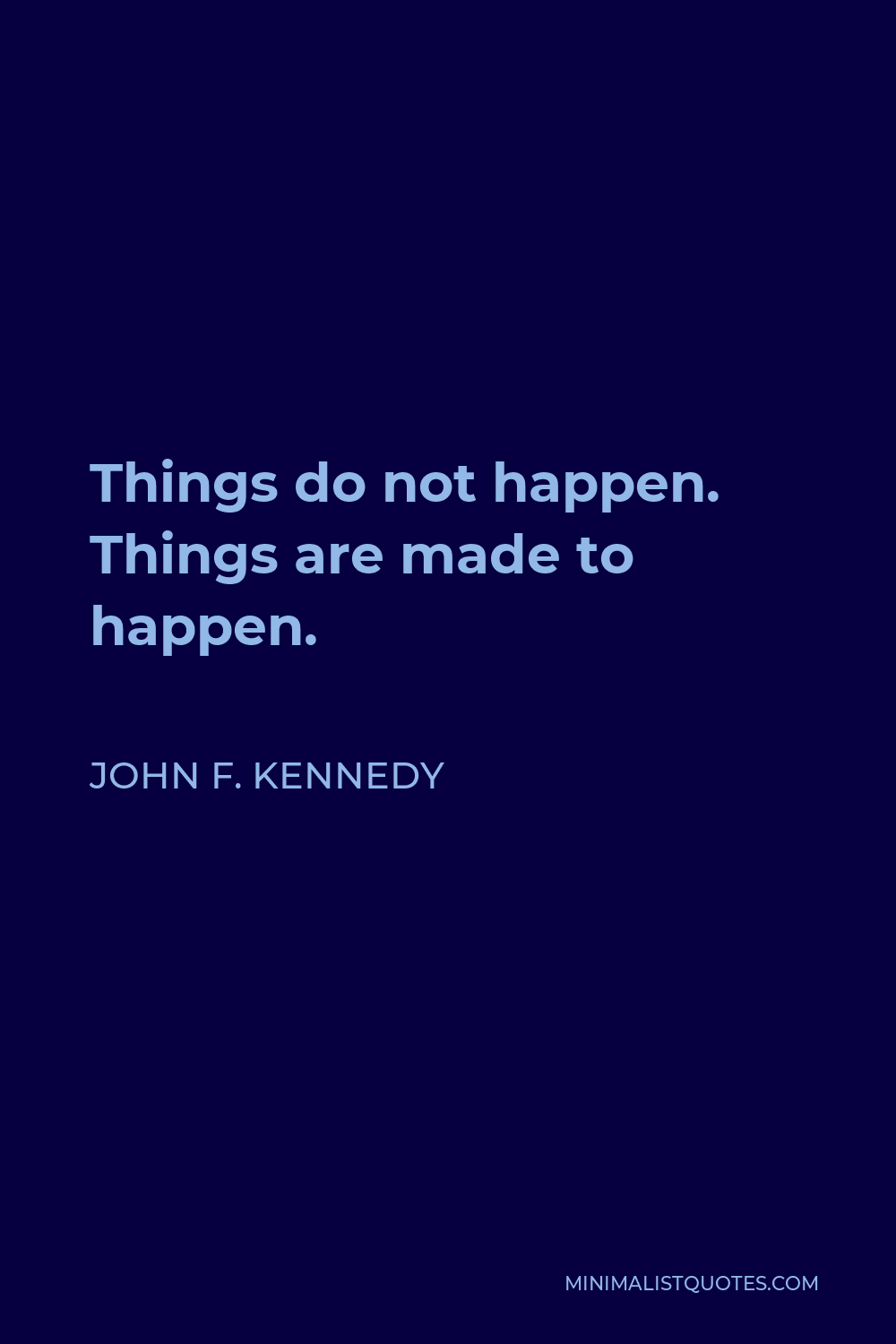 John F Kennedy Quote Things Do Not Happen Things Are Made To Happen