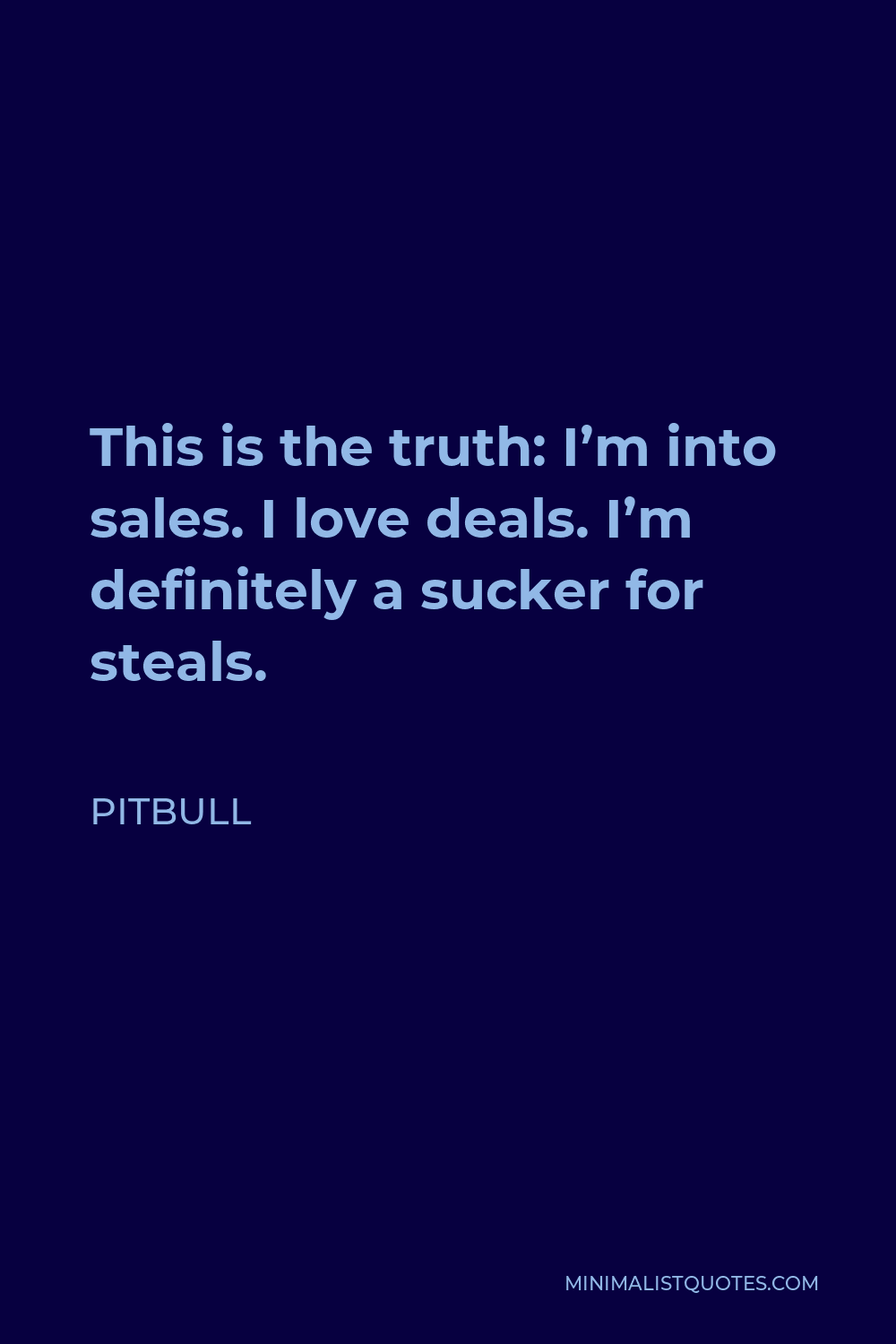 Pitbull Quote - This is the truth: I’m into sales. I love deals. I’m definitely a sucker for steals.