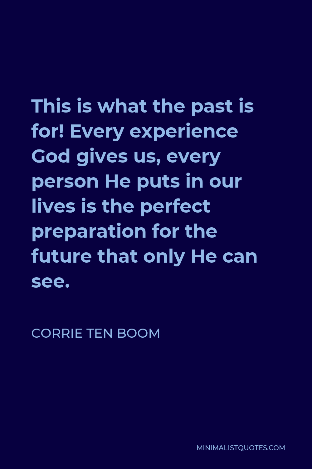 Corrie ten Boom Quote - This is what the past is for! Every experience God gives us, every person He puts in our lives is the perfect preparation for the future that only He can see.