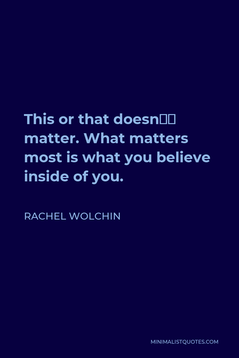 Rachel Wolchin Quote - This or that doesn’t matter. What matters most is what you believe inside of you.