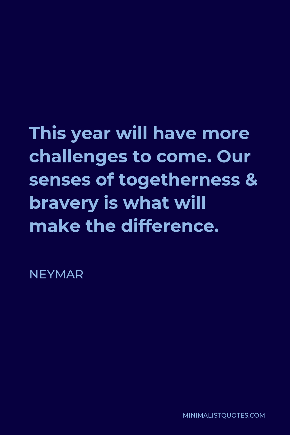Neymar Quote - This year will have more challenges to come. Our senses of togetherness & bravery is what will make the difference.