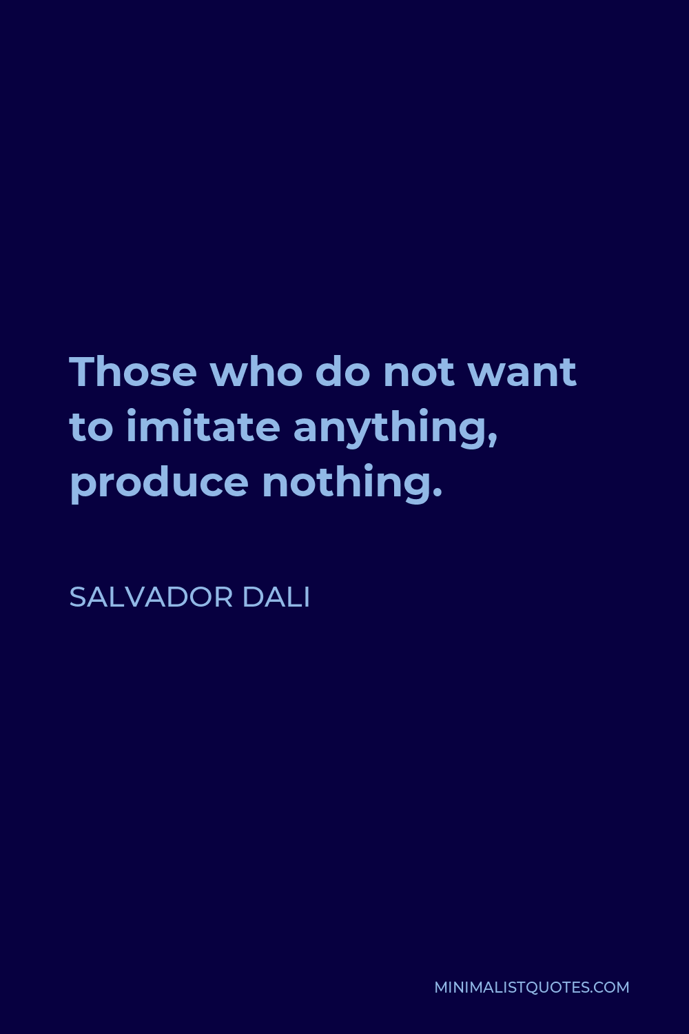 Salvador Dali Quote - Those who do not want to imitate anything, produce nothing.