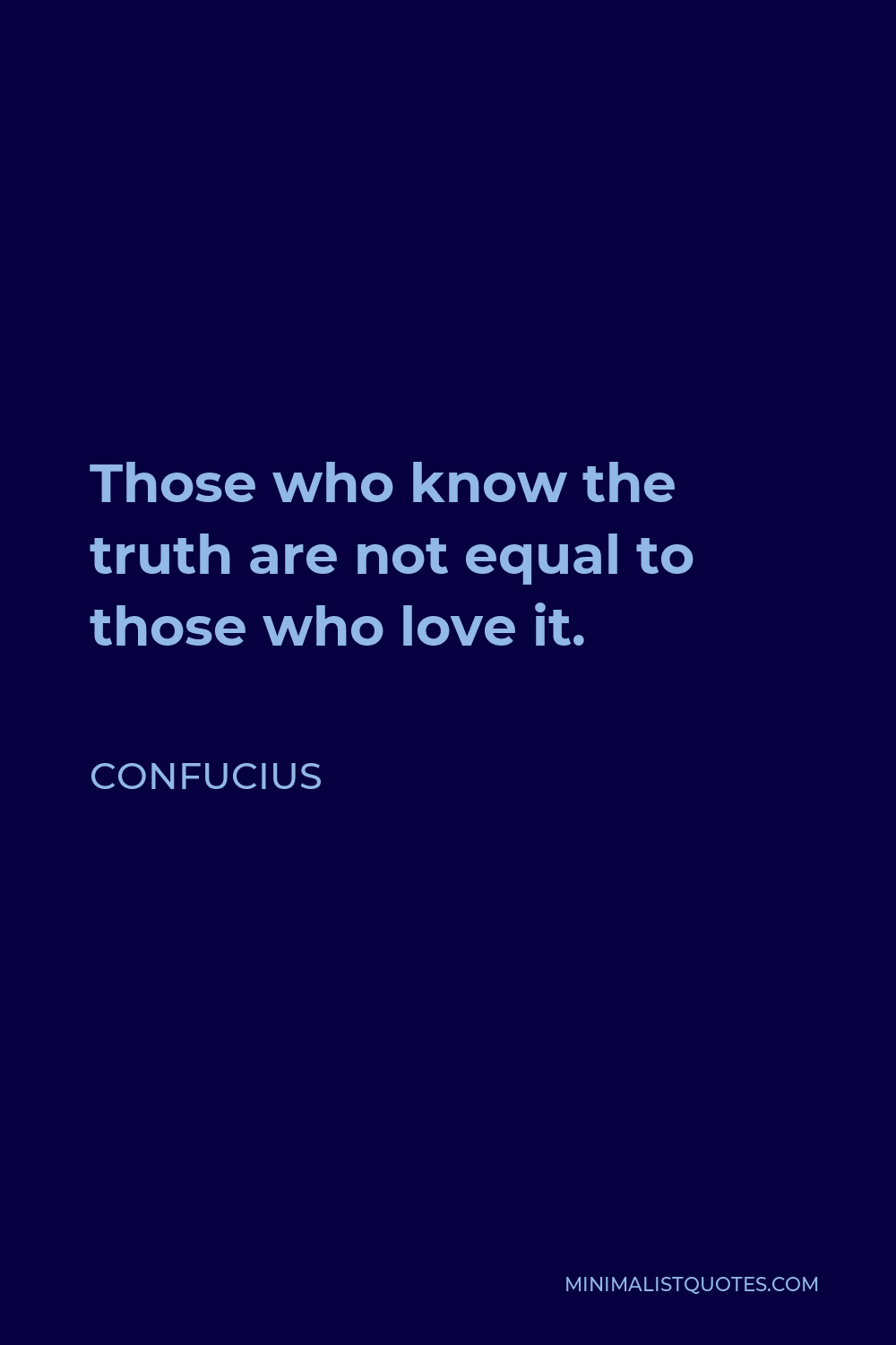 Confucius Quote - Those who know the truth are not equal to those who love it.