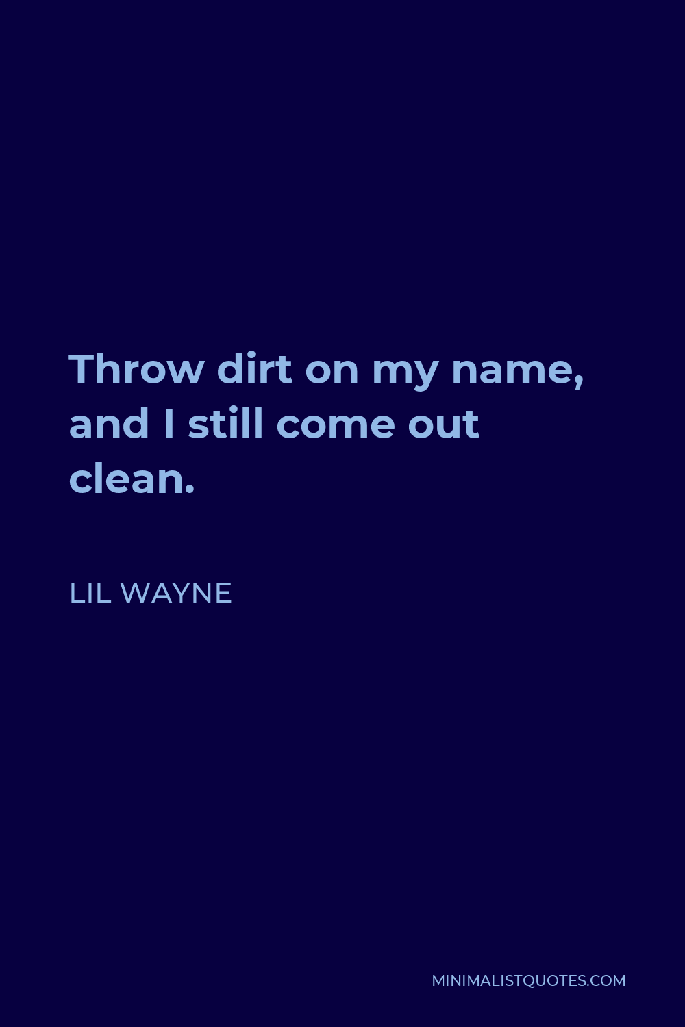 Lil Wayne Quote - Throw dirt on my name, and I still come out clean.