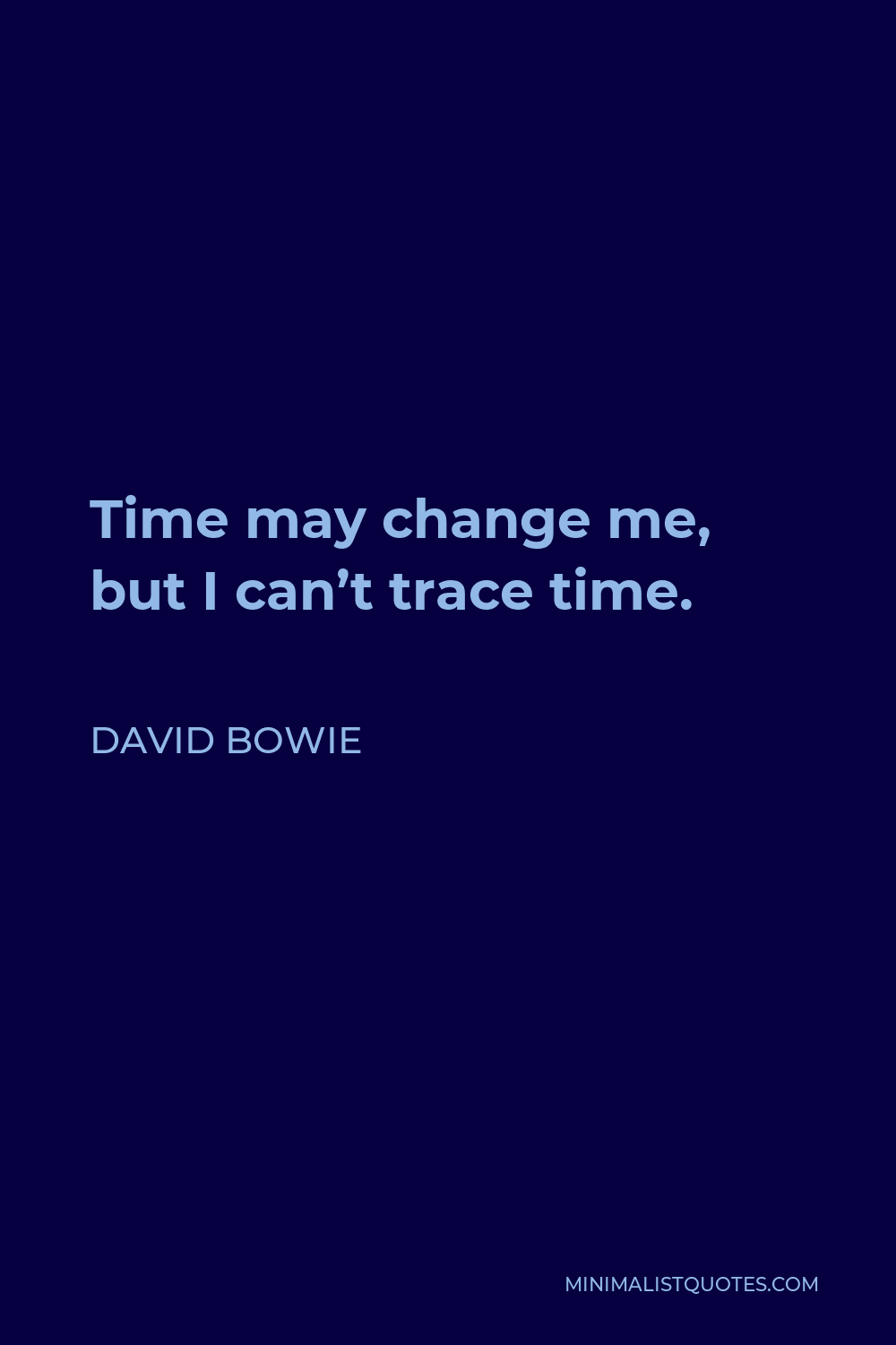 David Bowie Quote - Time may change me, but I can’t trace time.