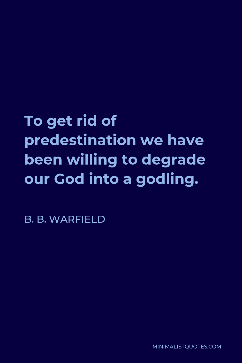 B. B. Warfield Quote: To Get Rid Of Predestination We Have Been Willing ...