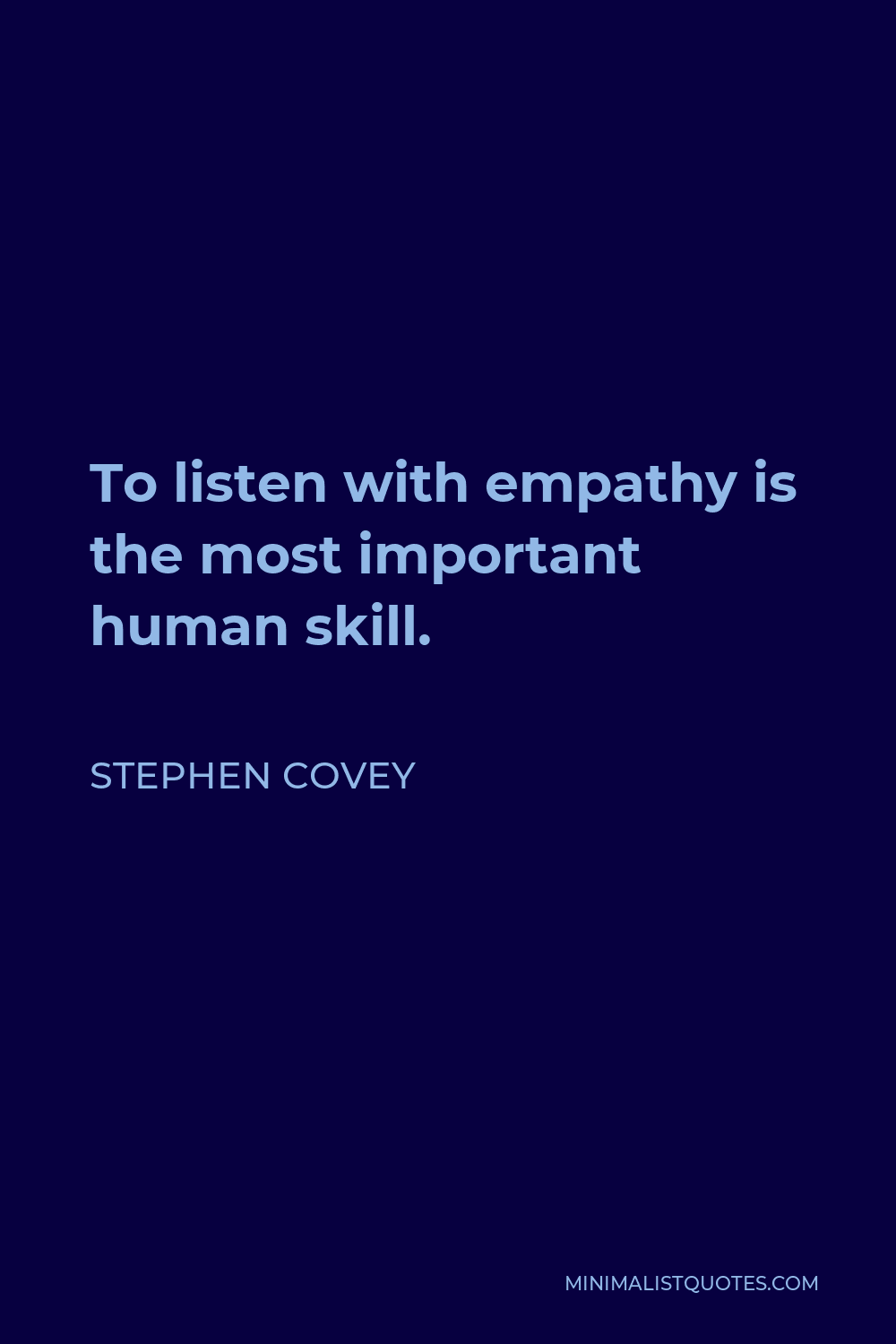 Stephen Covey Quote - To listen with empathy is the most important human skill.