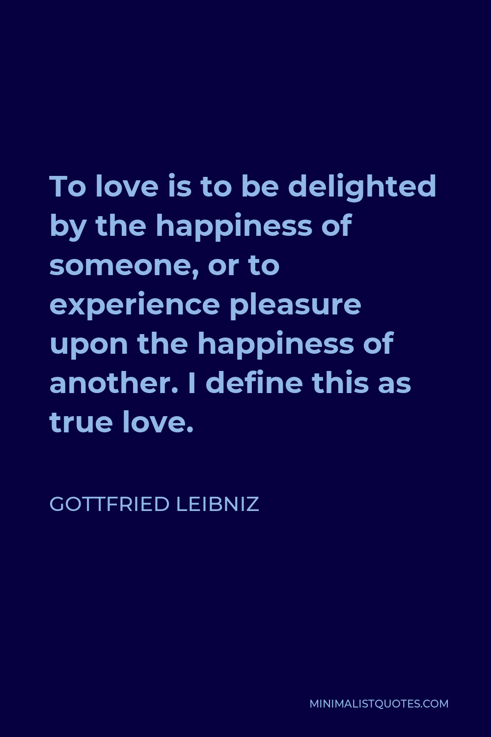 Gottfried Leibniz Quote: To love is to be delighted by the happiness of ...