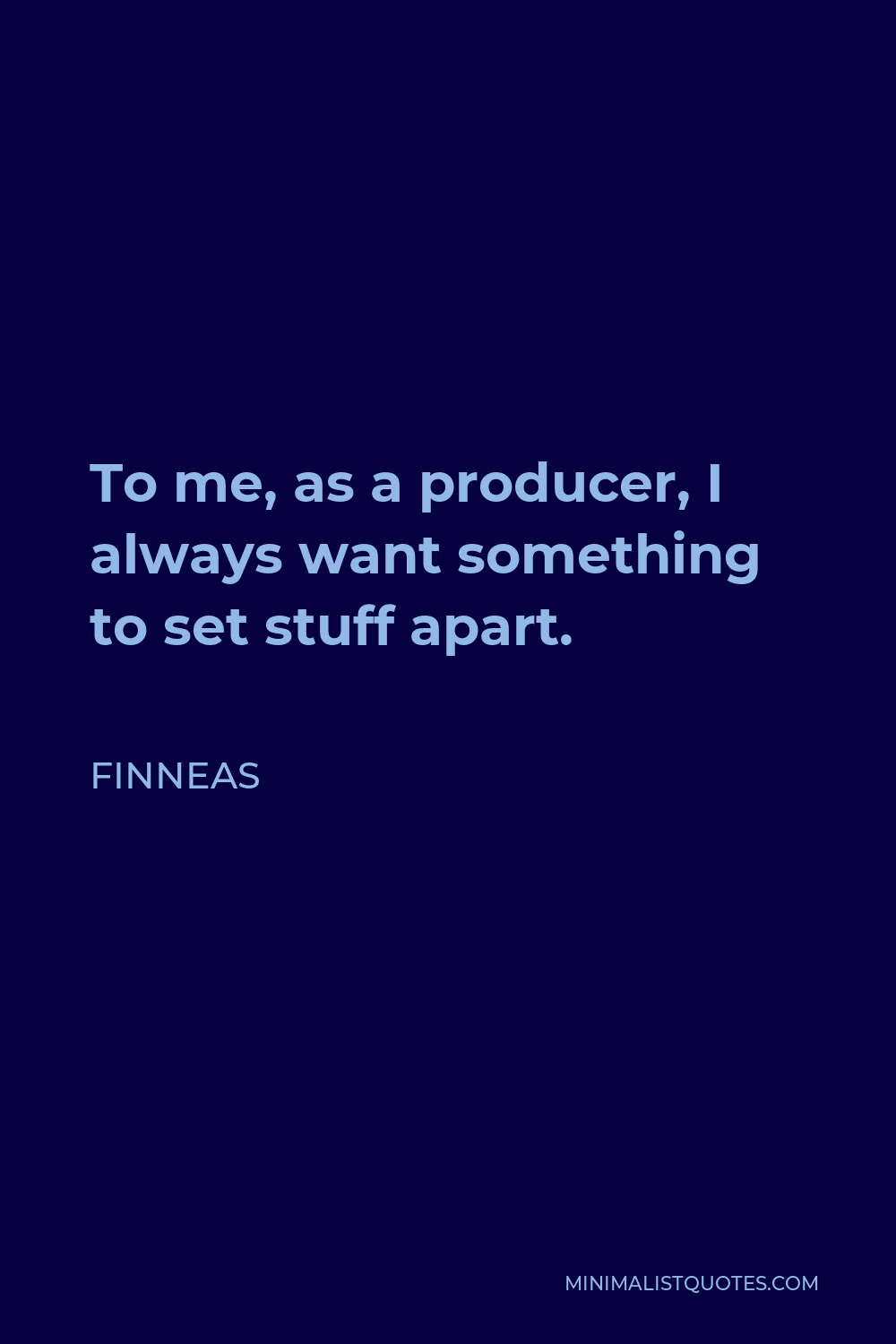 Finneas Quote - To me, as a producer, I always want something to set stuff apart.