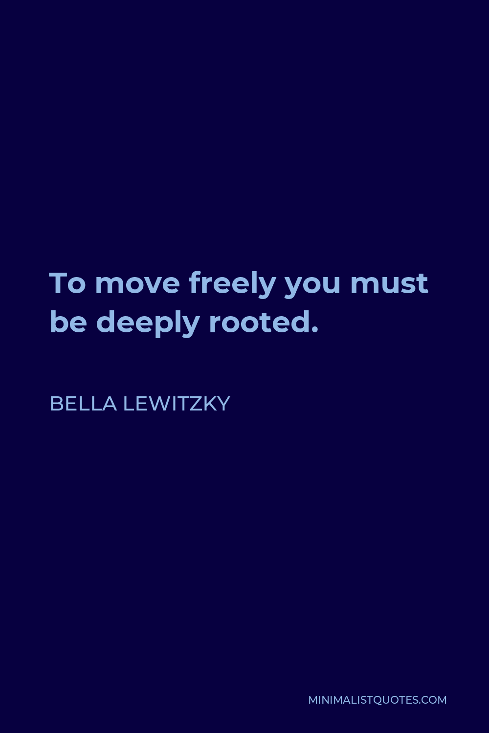Bella Lewitzky Quote - To move freely you must be deeply rooted.