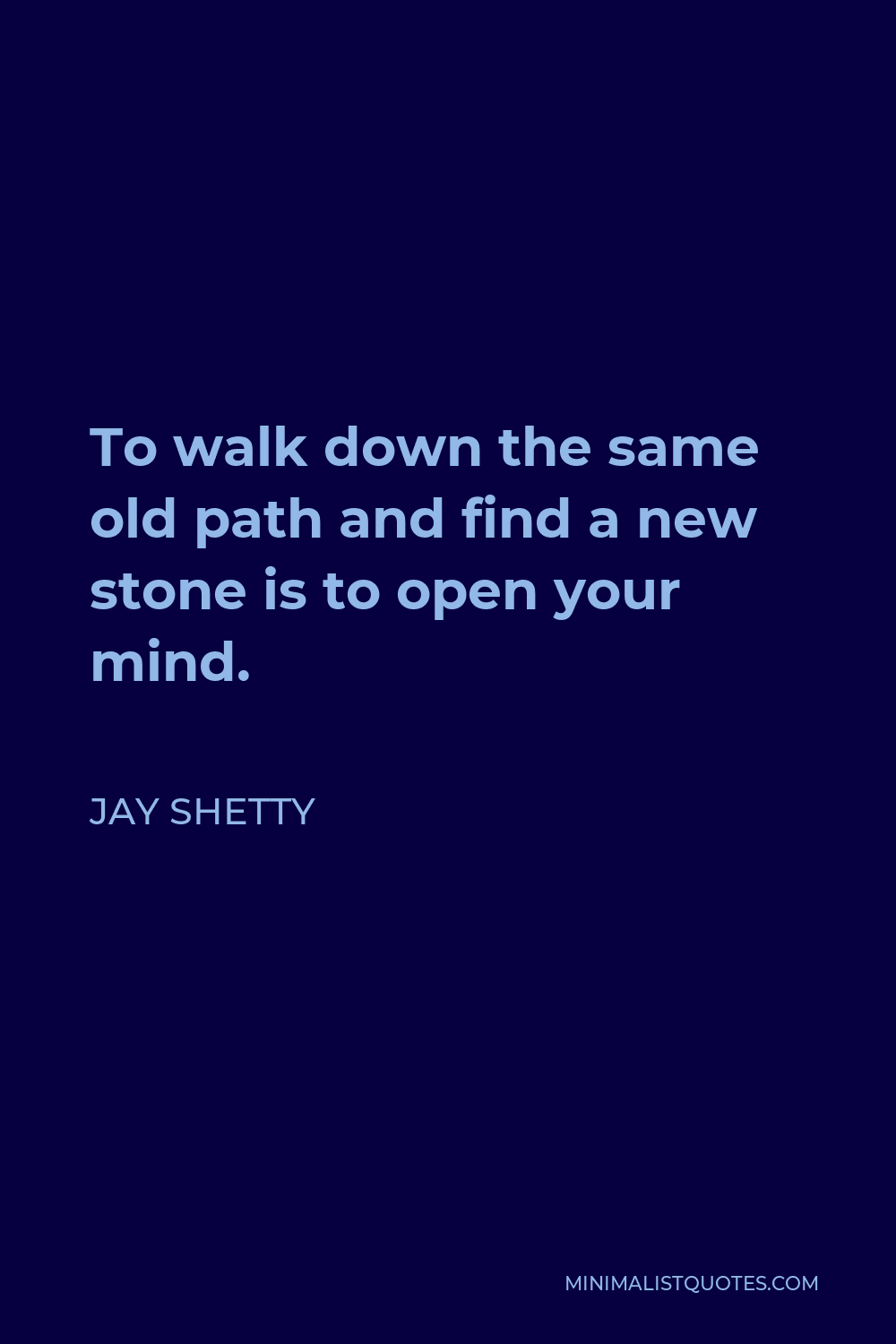 Jay Shetty Quote To Walk Down The Same Old Path And Find A New Stone 