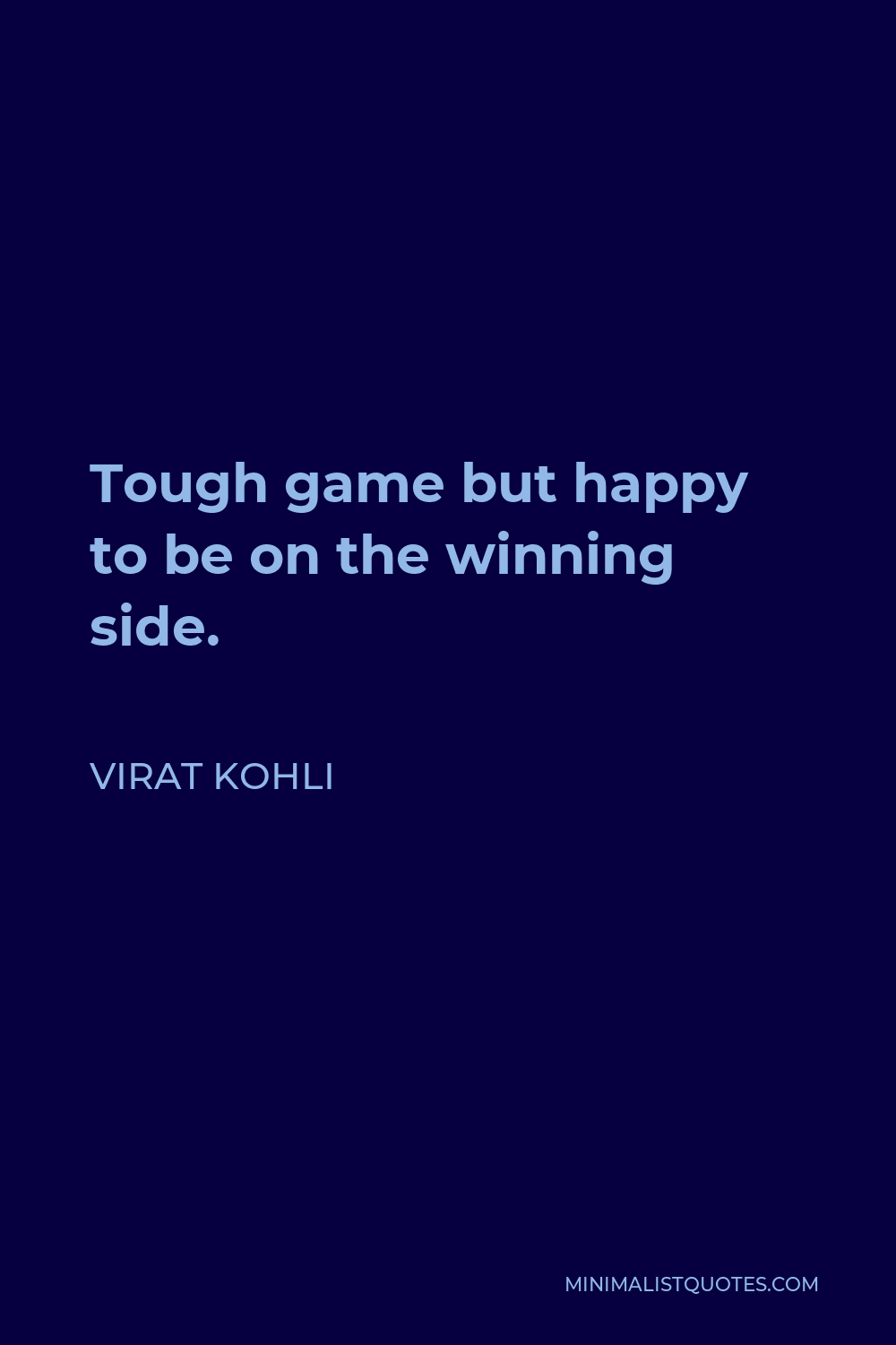 Virat Kohli Quote - Tough game but happy to be on the winning side.