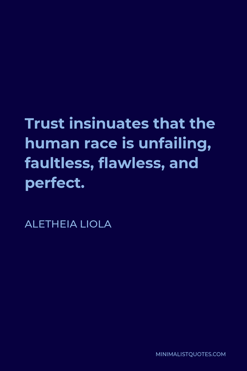 Aletheia Liola Quote - Trust insinuates that the human race is unfailing, faultless, flawless, and perfect.