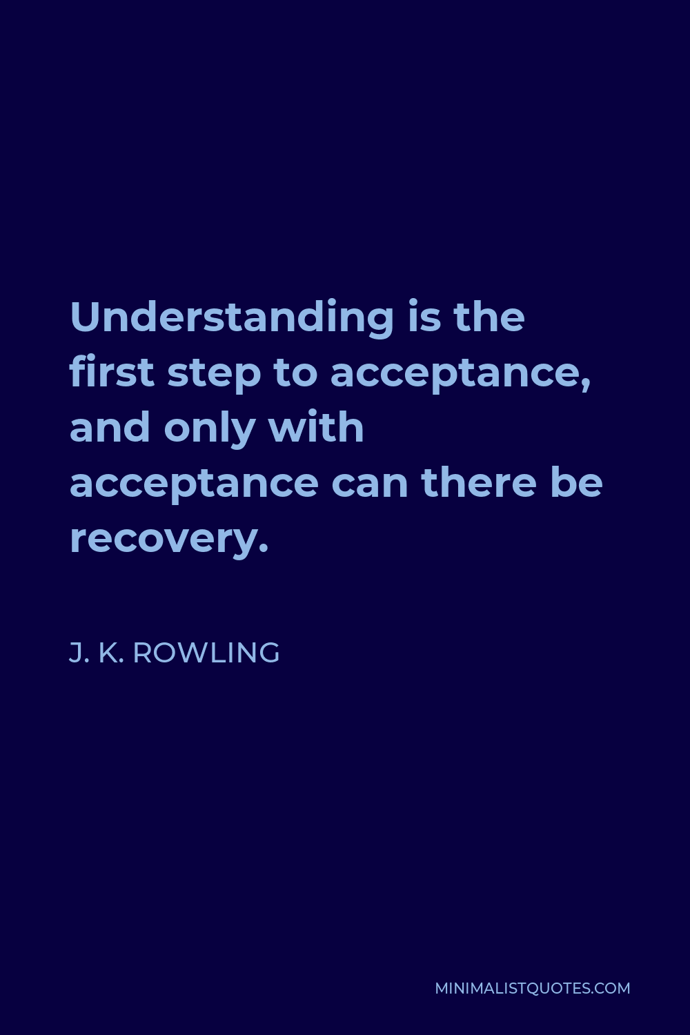 J. K. Rowling Quote: Understanding is the first step to acceptance, and ...