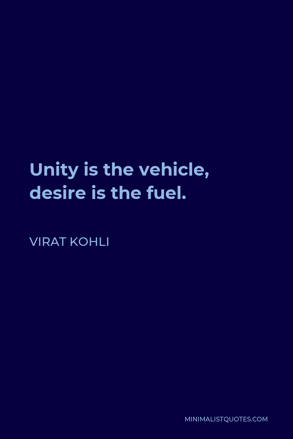 Virat Kohli Quote - Unity is the vehicle, desire is the fuel.