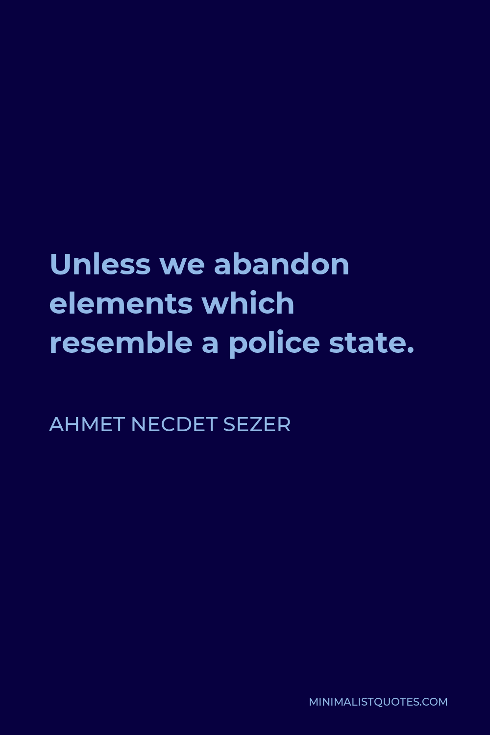 Ahmet Necdet Sezer Quote - Unless we abandon elements which resemble a police state.