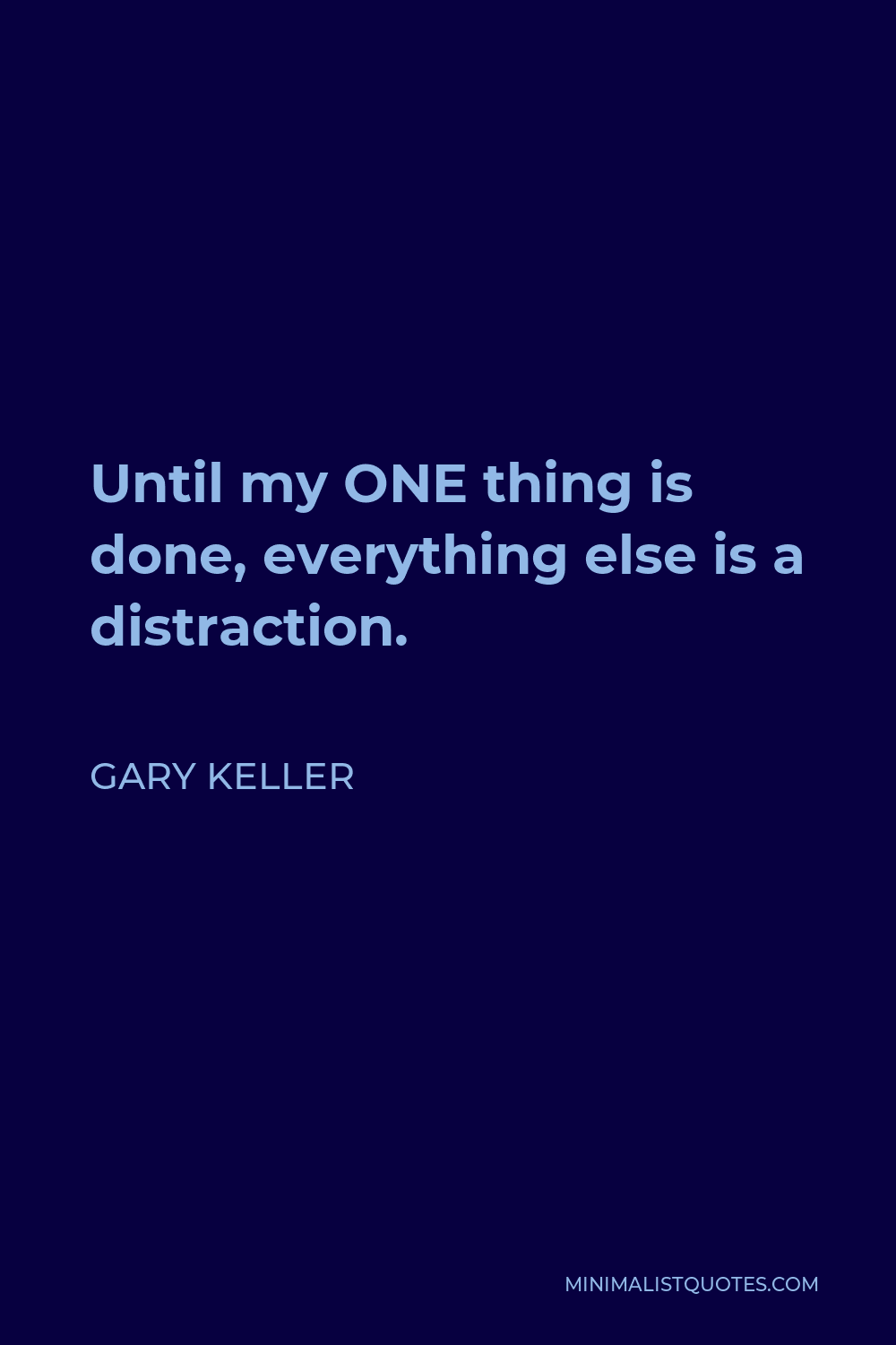 Gary Keller Quote - Until my ONE thing is done, everything else is a distraction.