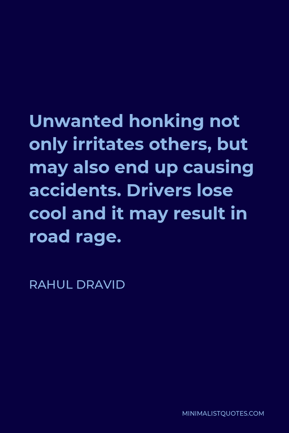 Rahul Dravid Quote - Unwanted honking not only irritates others, but may also end up causing accidents. Drivers lose cool and it may result in road rage.