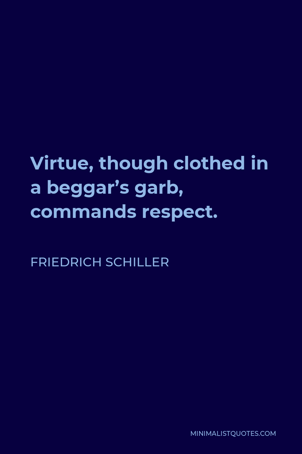 Friedrich Schiller Quote - Virtue, though clothed in a beggar’s garb, commands respect.