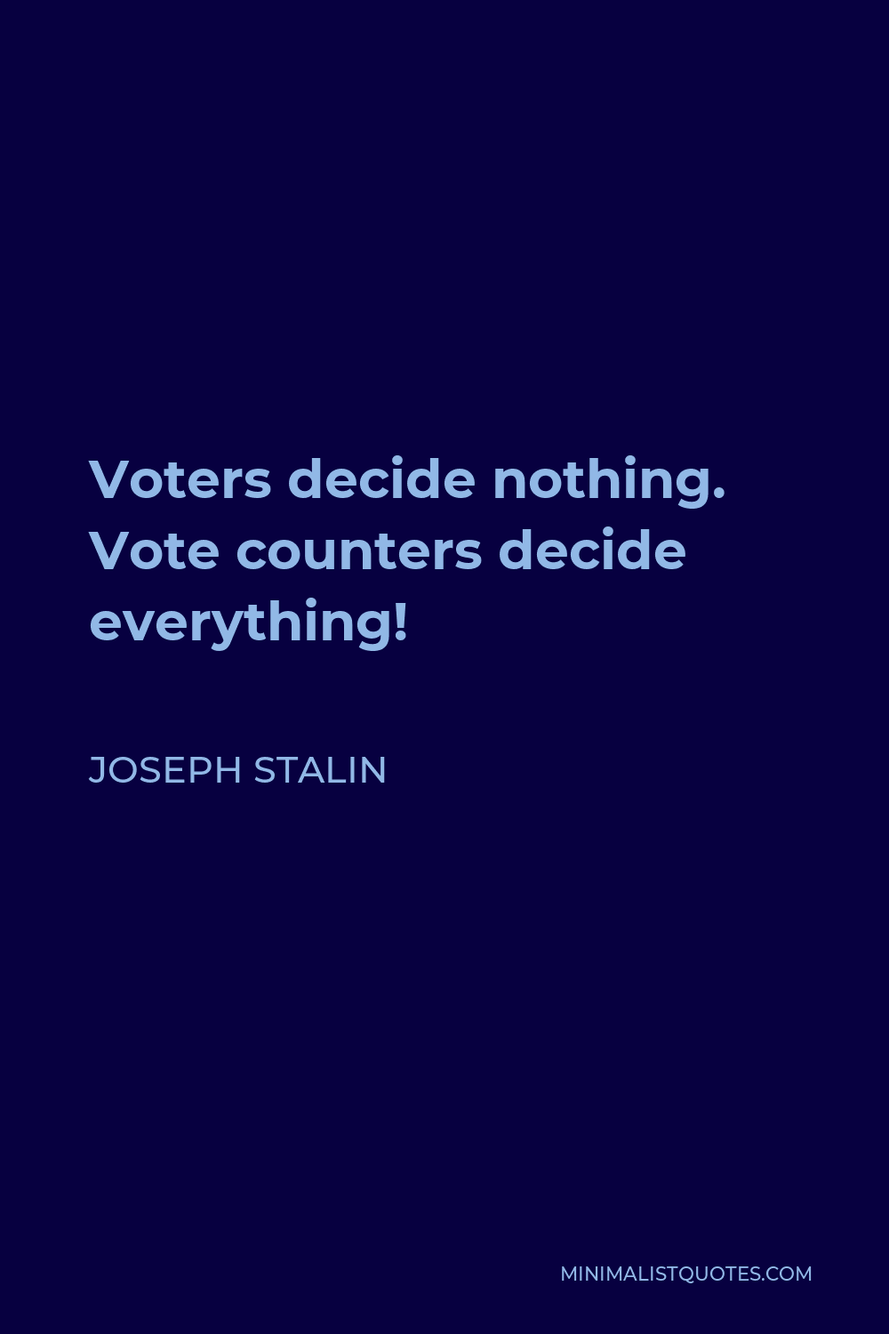 Joseph Stalin Quote - Voters decide nothing. Vote counters decide everything!