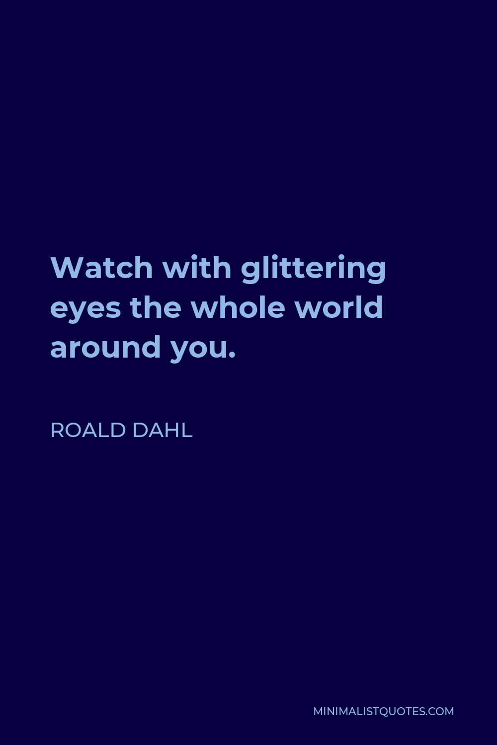 roald-dahl-quote-watch-with-glittering-eyes-the-whole-world-around-you