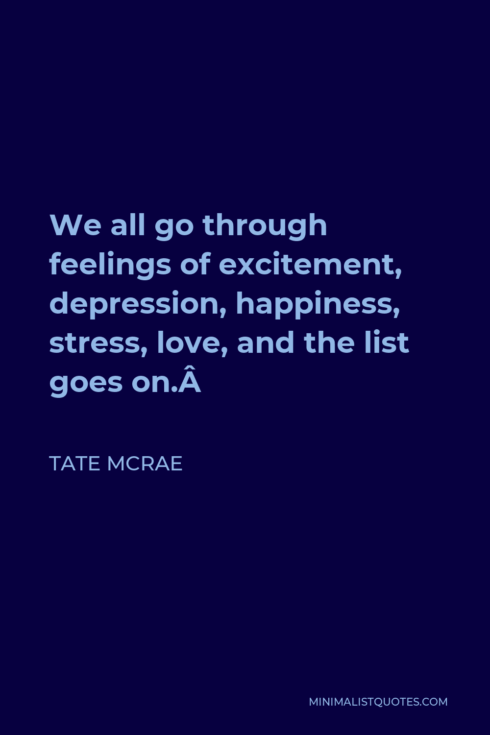 Tate McRae Quote - We all go through feelings of excitement, depression, happiness, stress, love, and the list goes on. 