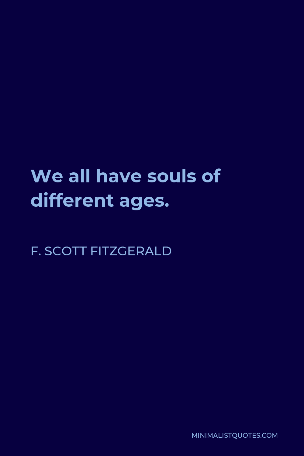 F. Scott Fitzgerald Quote - We all have souls of different ages.