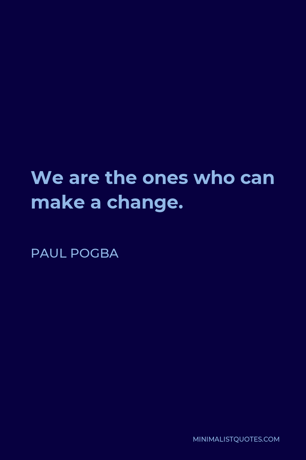 Paul Pogba Quote - We are the ones who can make a change.