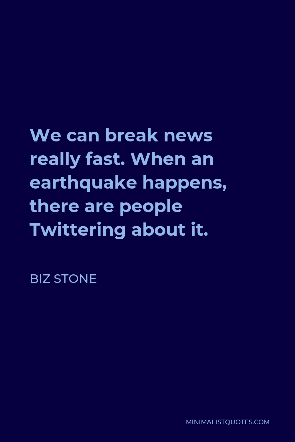 Biz Stone Quote - We can break news really fast. When an earthquake happens, there are people Twittering about it.