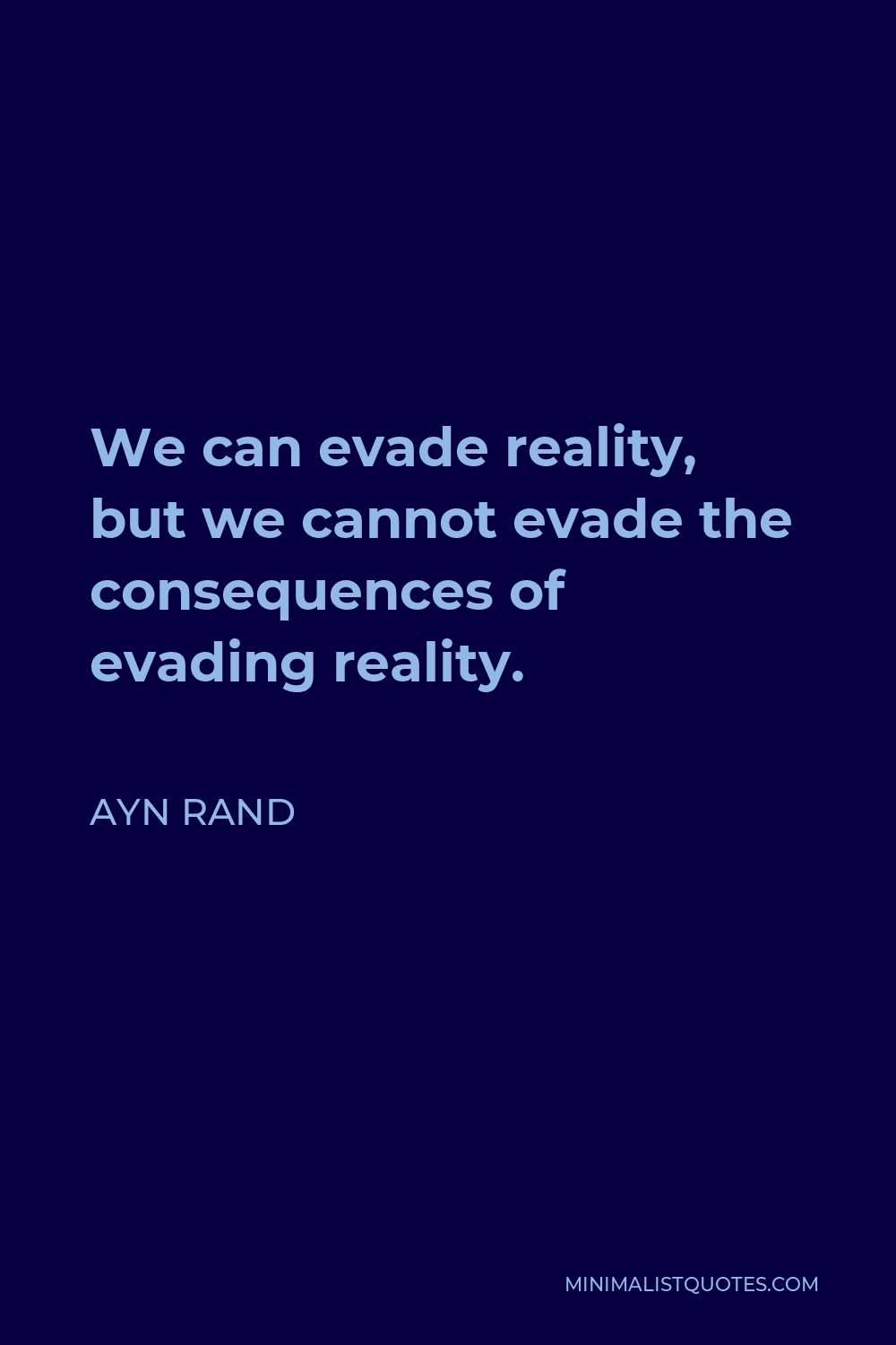 Ayn Rand Quote - We can evade reality, but we cannot evade the consequences of evading reality.
