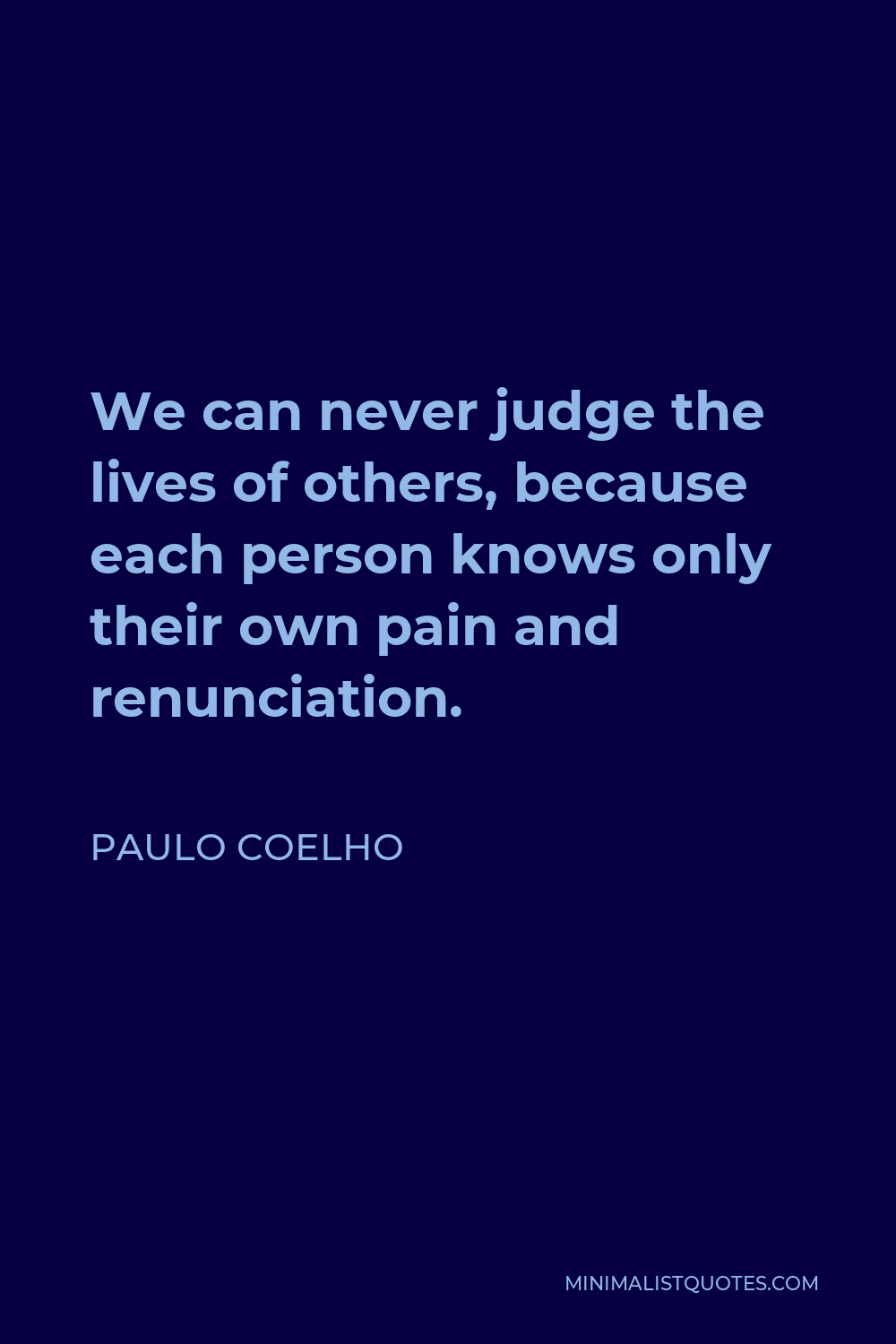 Paulo Coelho Quote - We can never judge the lives of others, because each person knows only their own pain and renunciation.