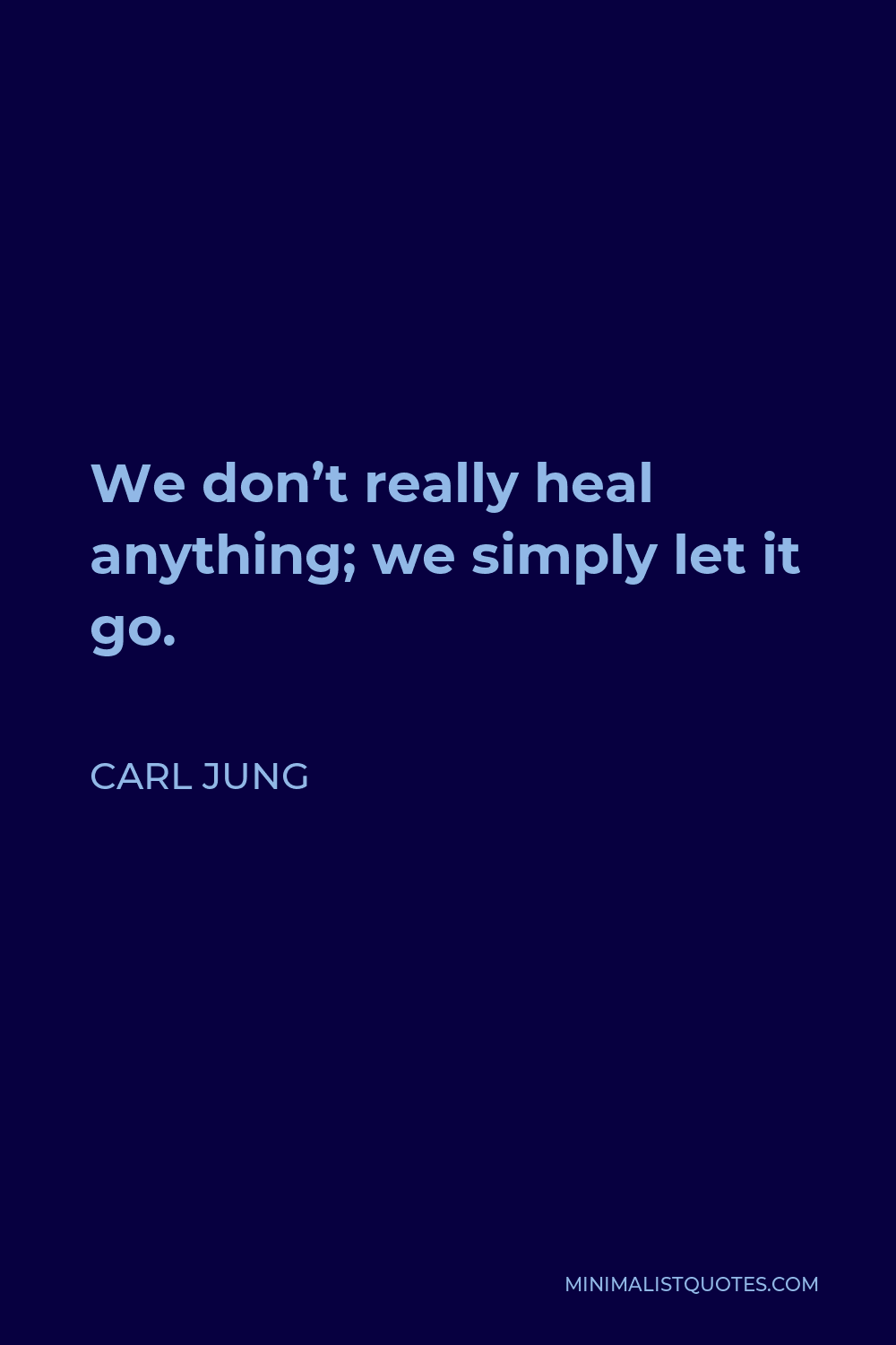 Carl Jung Quote - We don’t really heal anything; we simply let it go.
