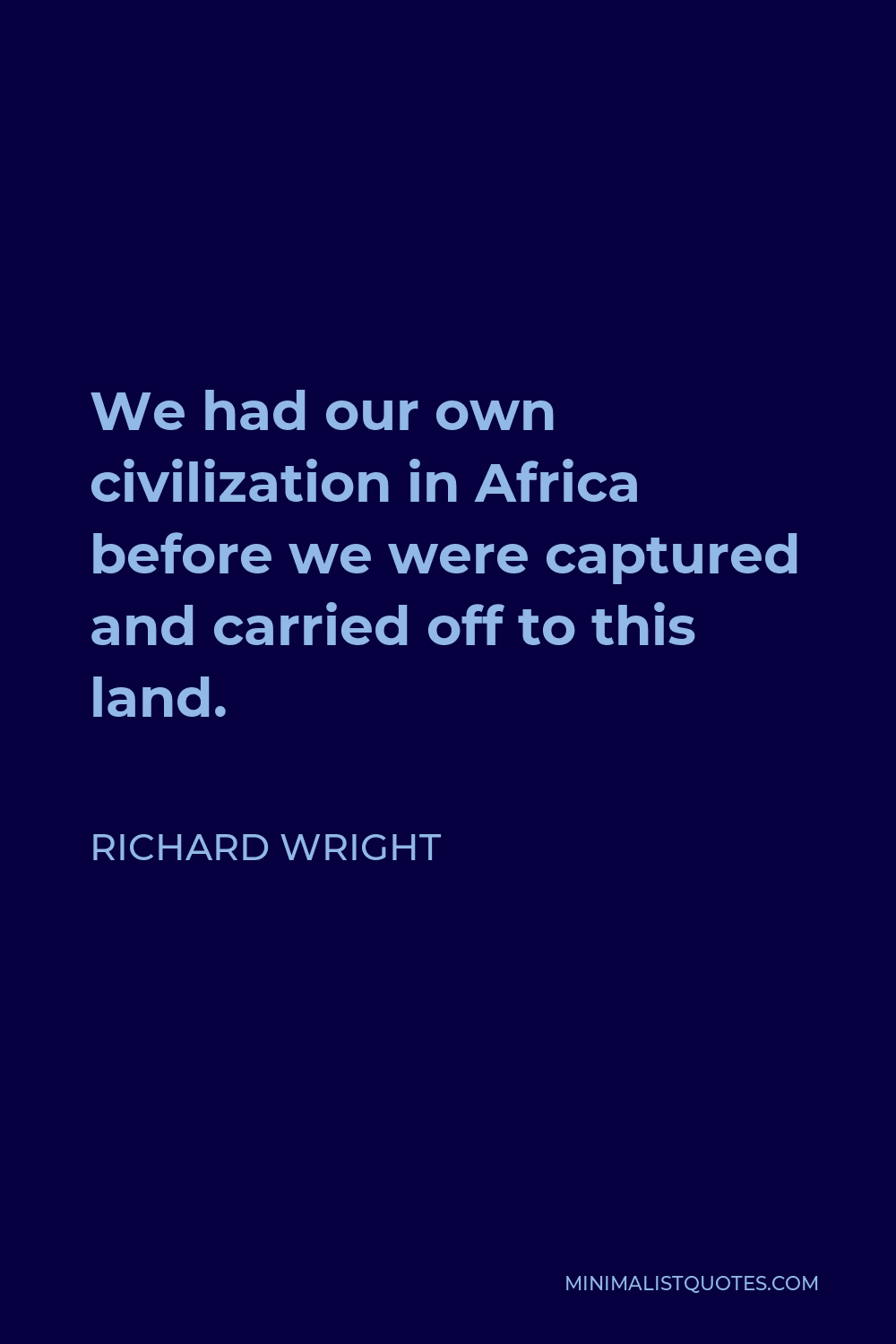 richard-wright-quote-we-had-our-own-civilization-in-africa-before-we