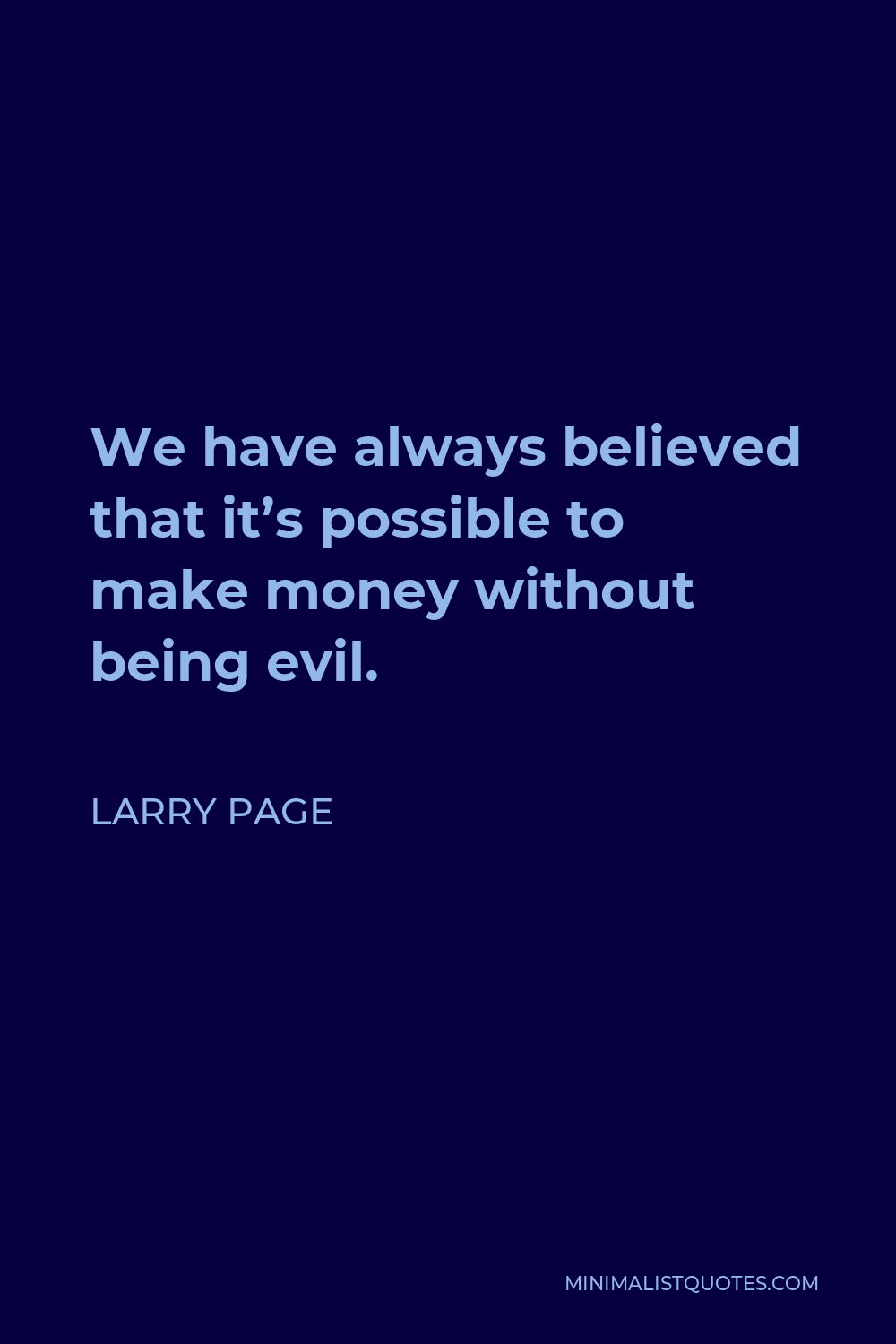 Larry Page Quote - We have always believed that it’s possible to make money without being evil.