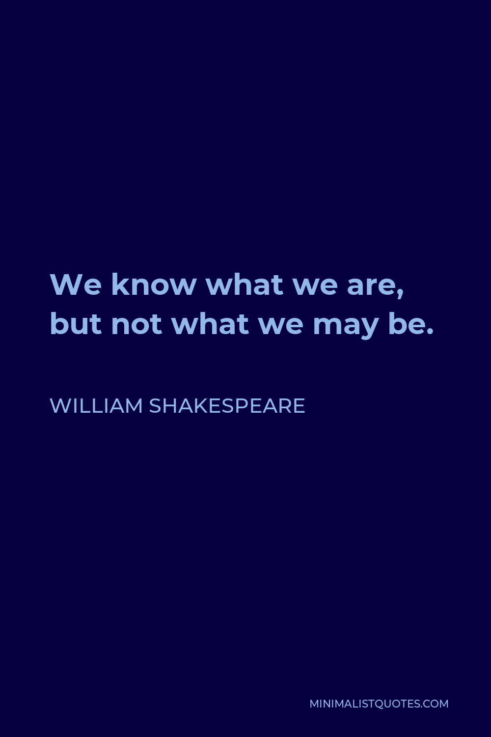 William Shakespeare Quote: We know what we are, but not what we may be.