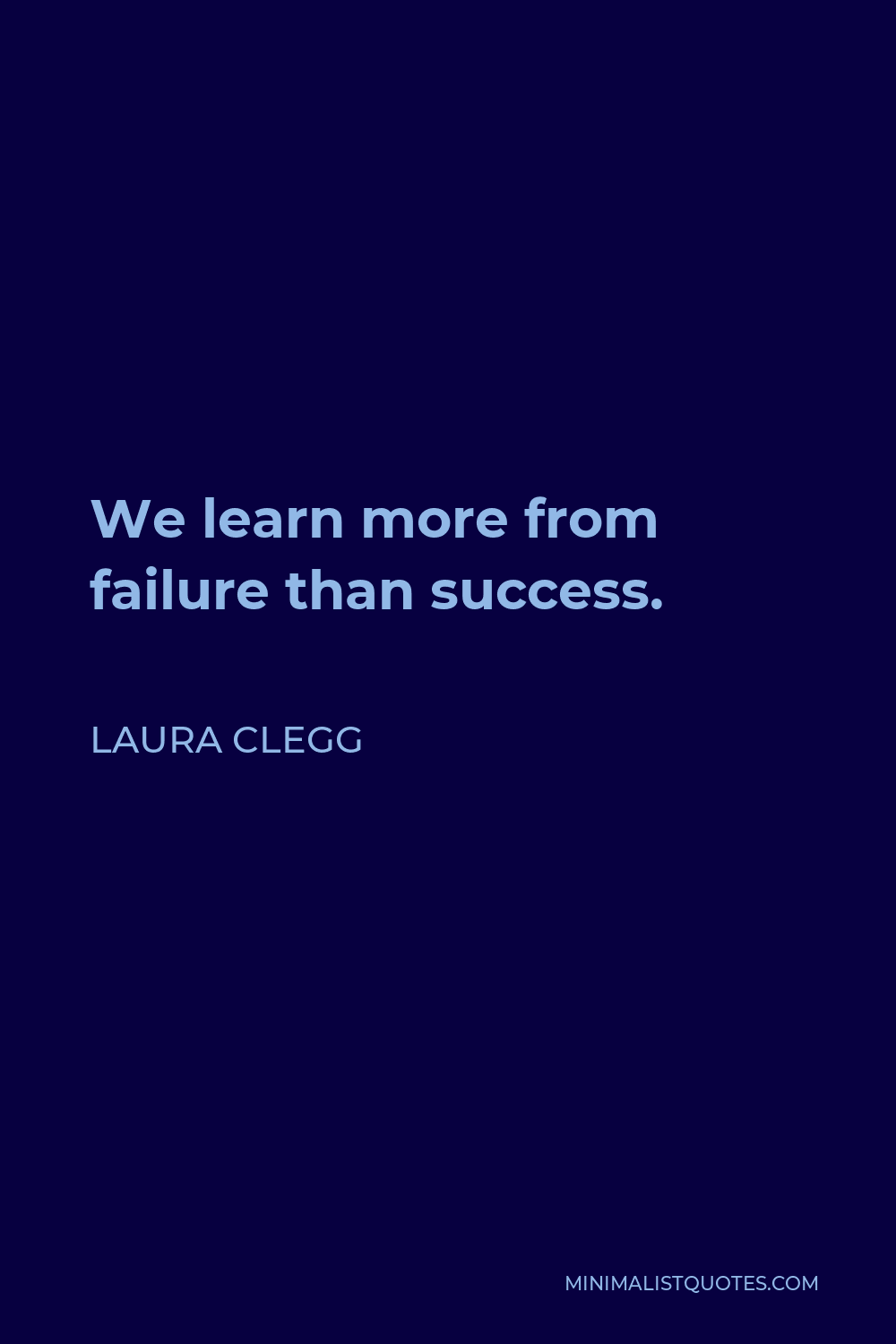 Laura Clegg Quote - We learn more from failure than success.