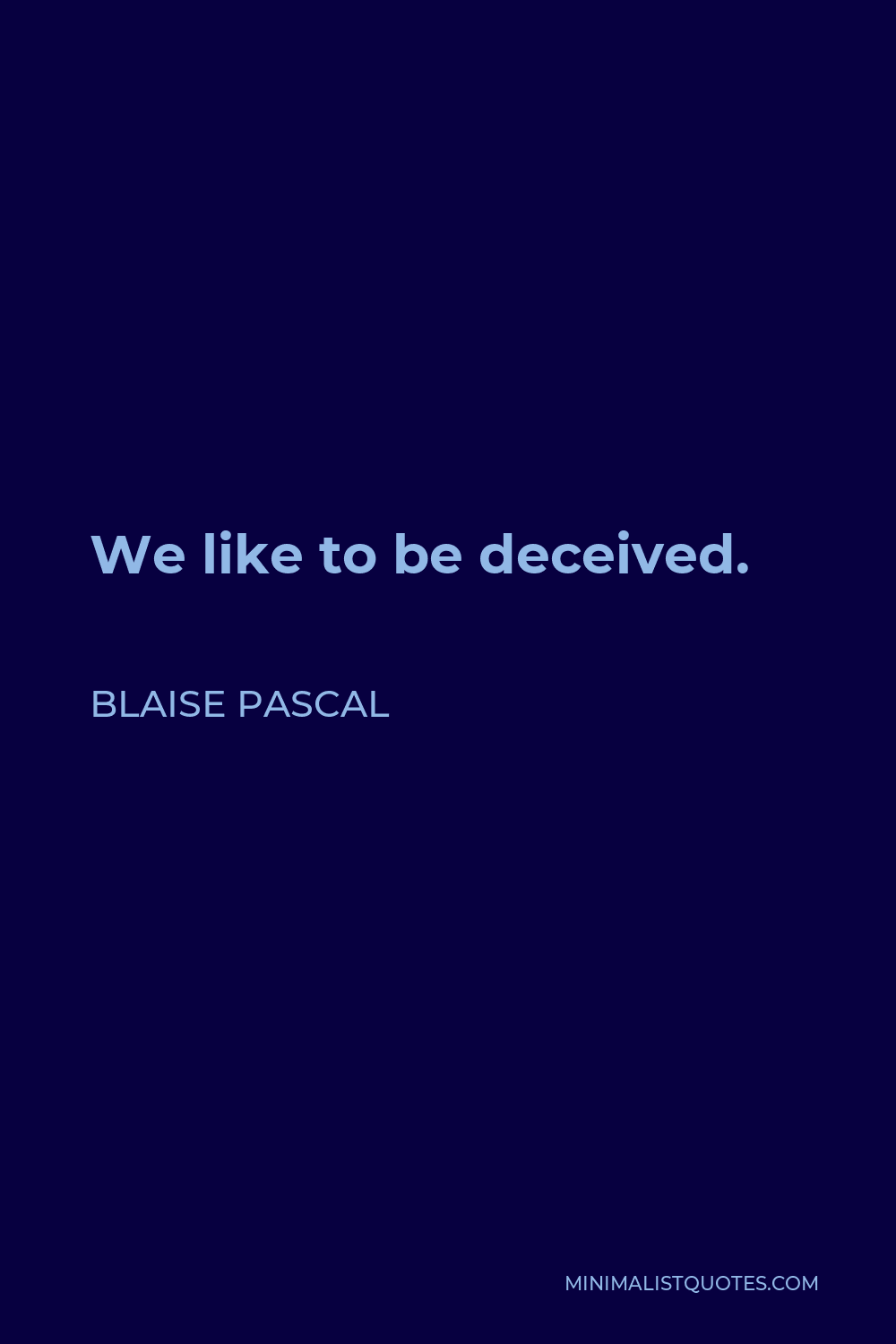 Blaise Pascal Quote - We like to be deceived.