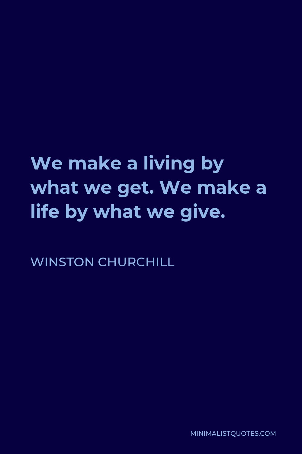 Winston Churchill Quote - We make a living by what we get. We make a life by what we give.