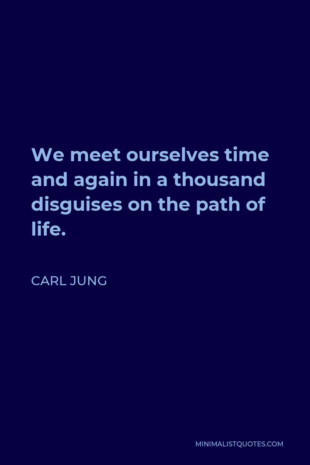 Carl Jung Quote - We meet ourselves time and again in a thousand disguises on the path of life.