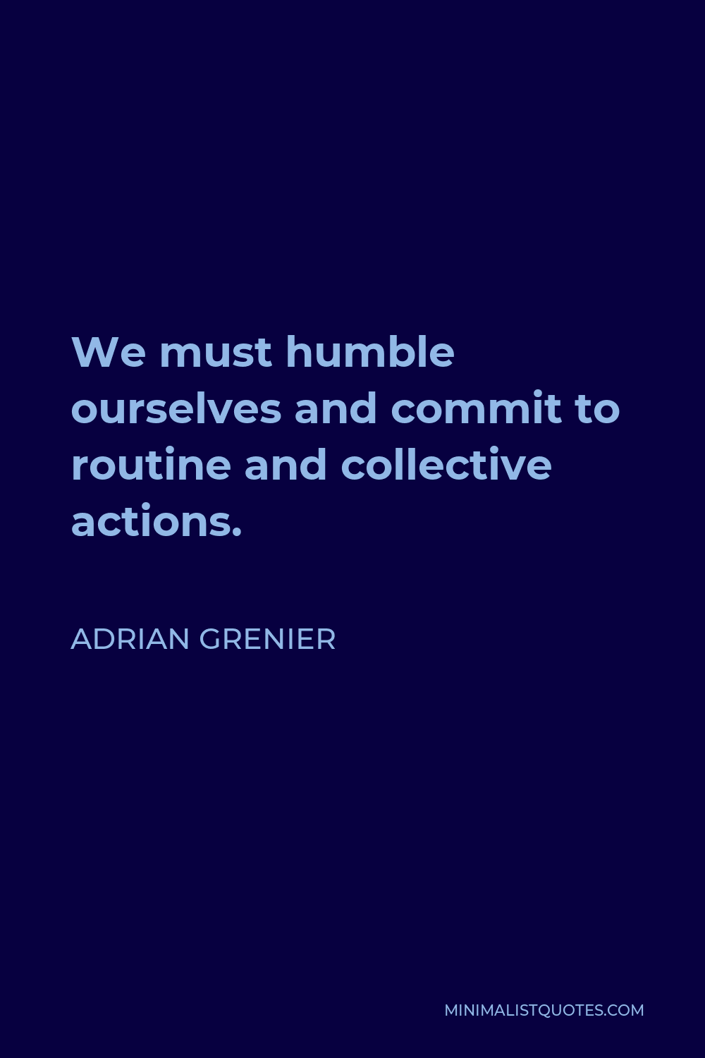 Adrian Grenier Quote - We must humble ourselves and commit to routine and collective actions.