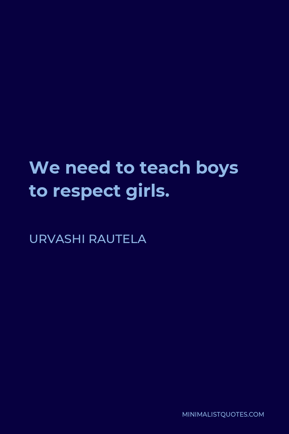 Urvashi Rautela Quote - We need to teach boys to respect girls.