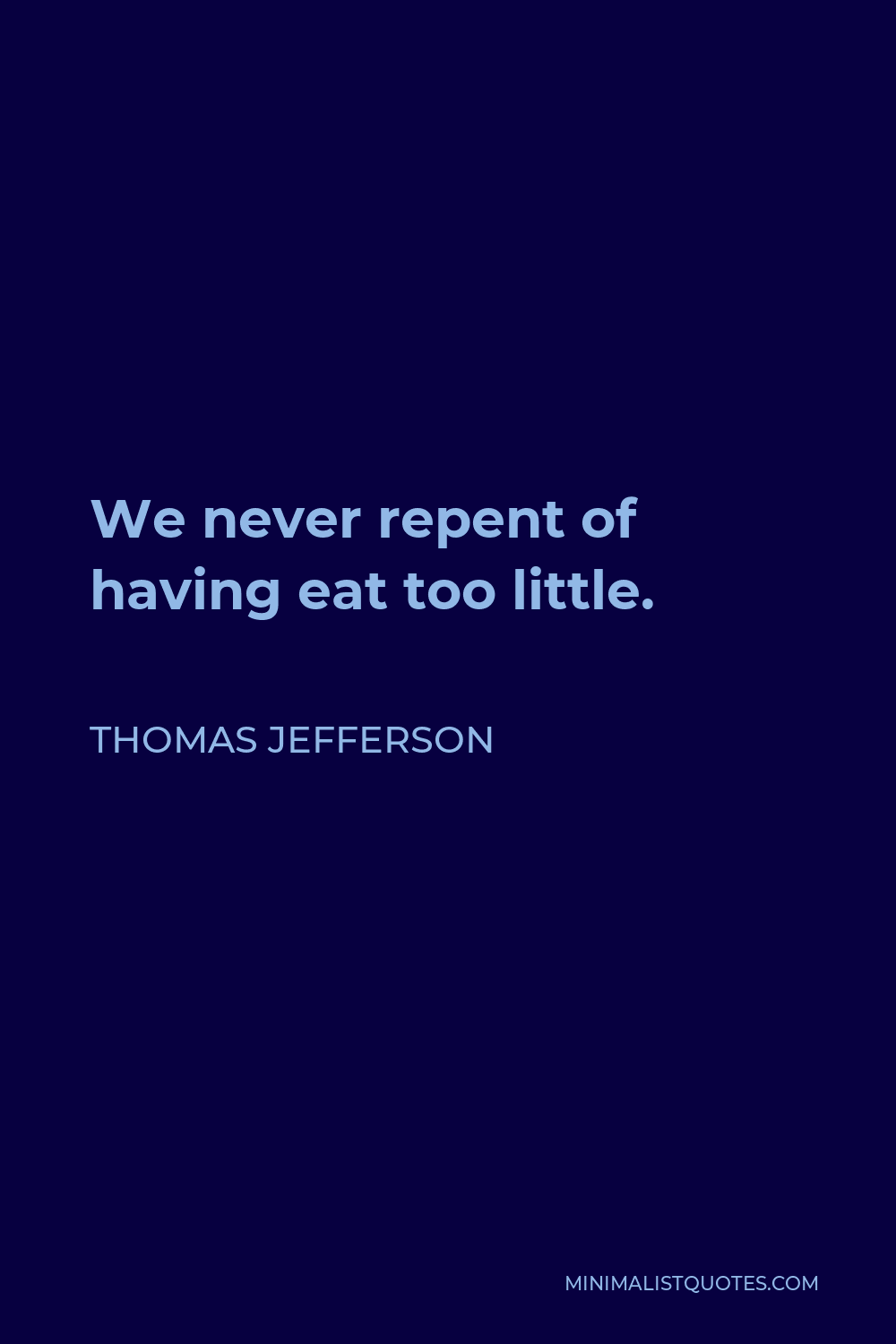 Thomas Jefferson Quote - We never repent of having eat too little.