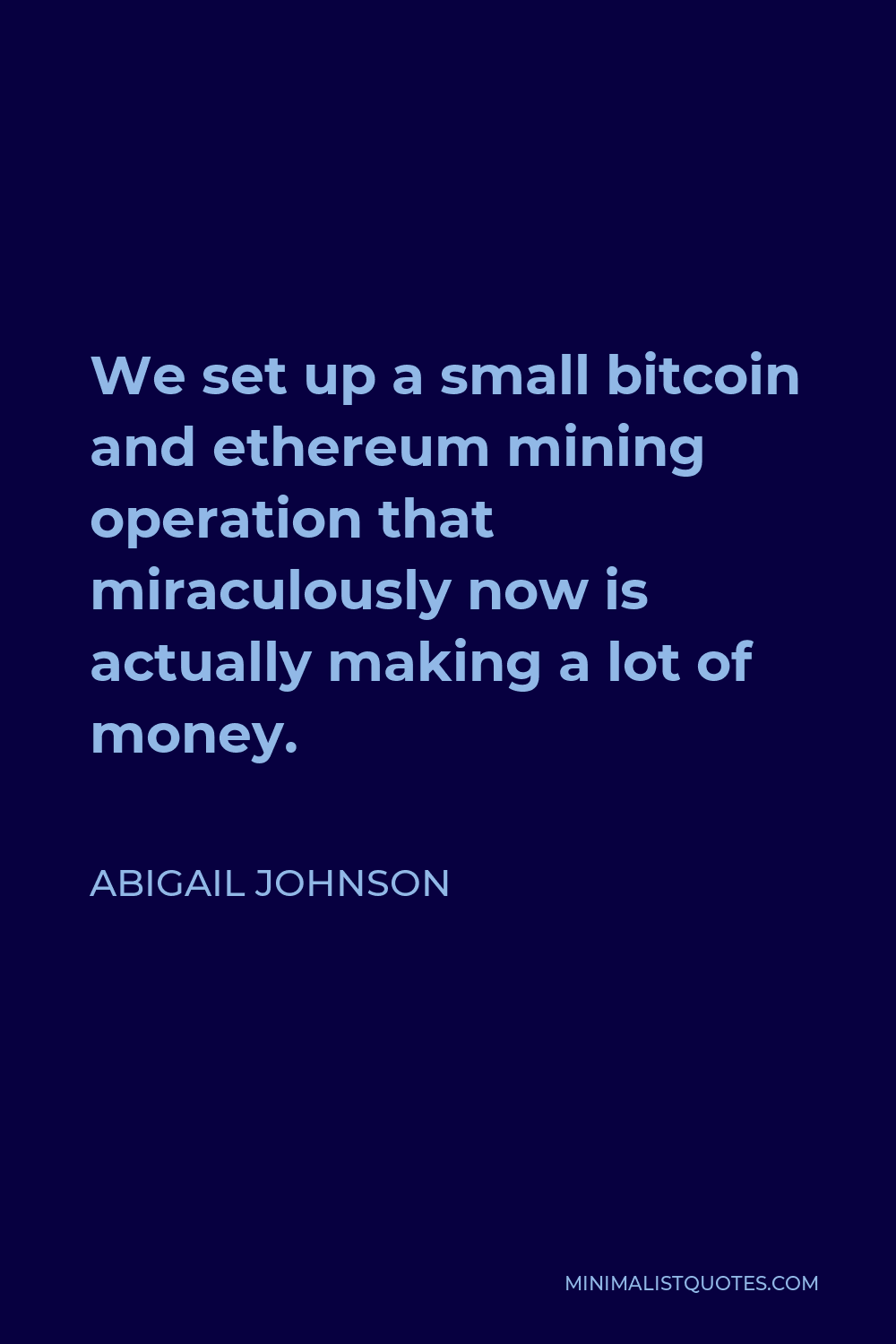 Abigail Johnson Quote - We set up a small bitcoin and ethereum mining operation that miraculously now is actually making a lot of money.