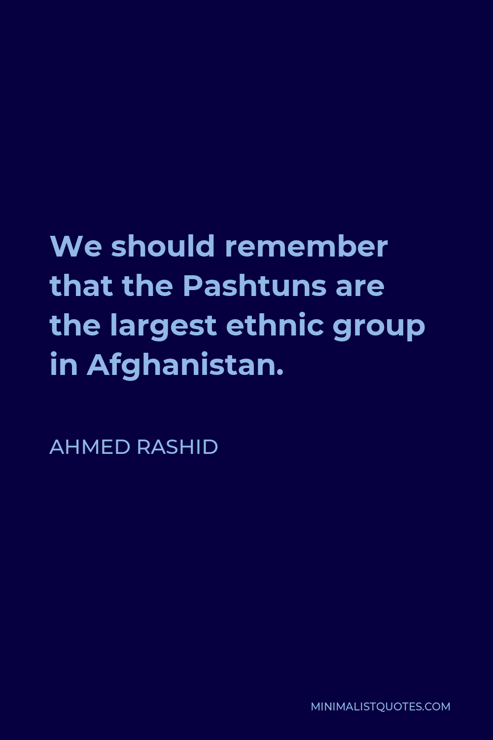 Ahmed Rashid Quote - We should remember that the Pashtuns are the largest ethnic group in Afghanistan.