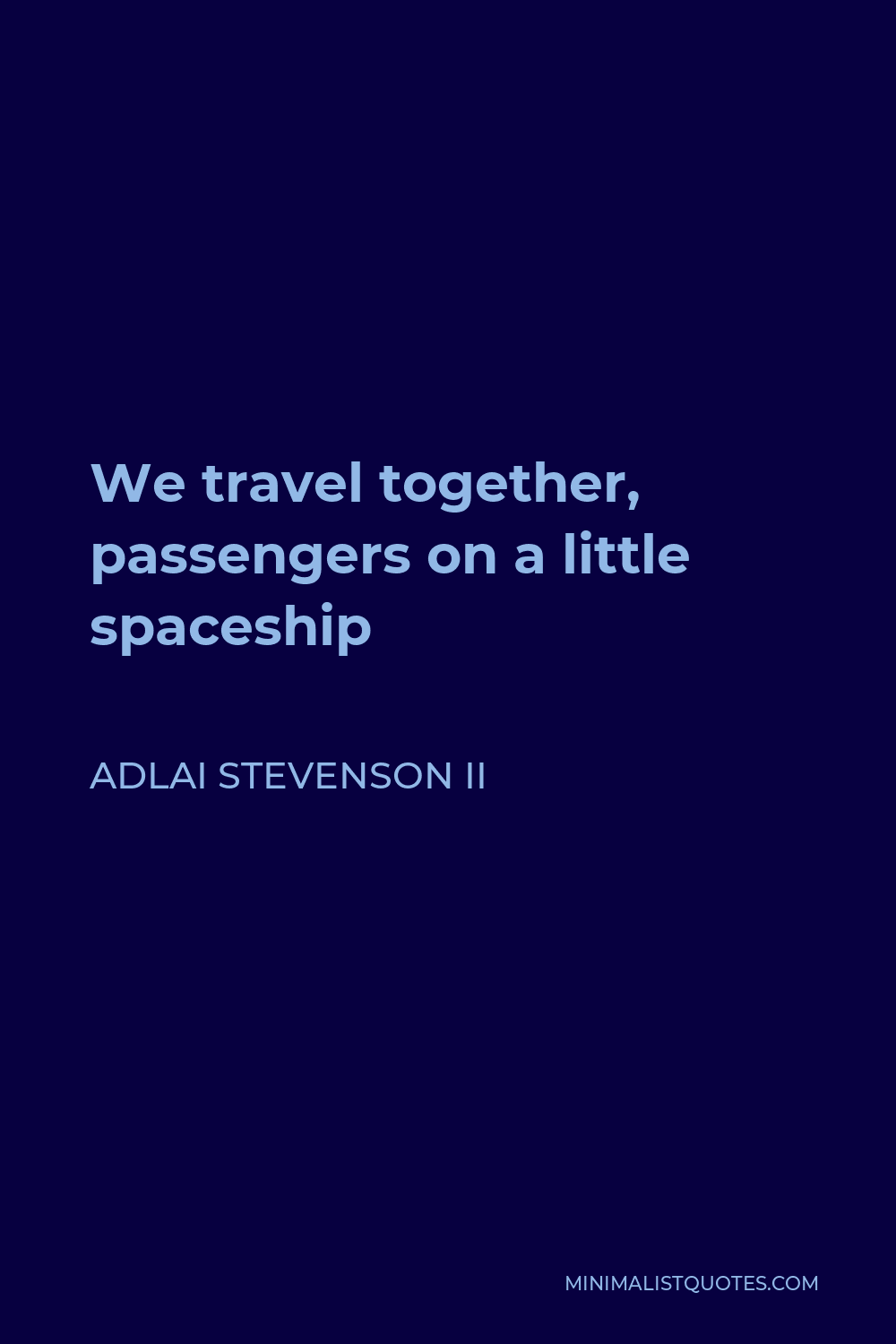 Adlai Stevenson II Quote: We travel together, passengers on a little ...