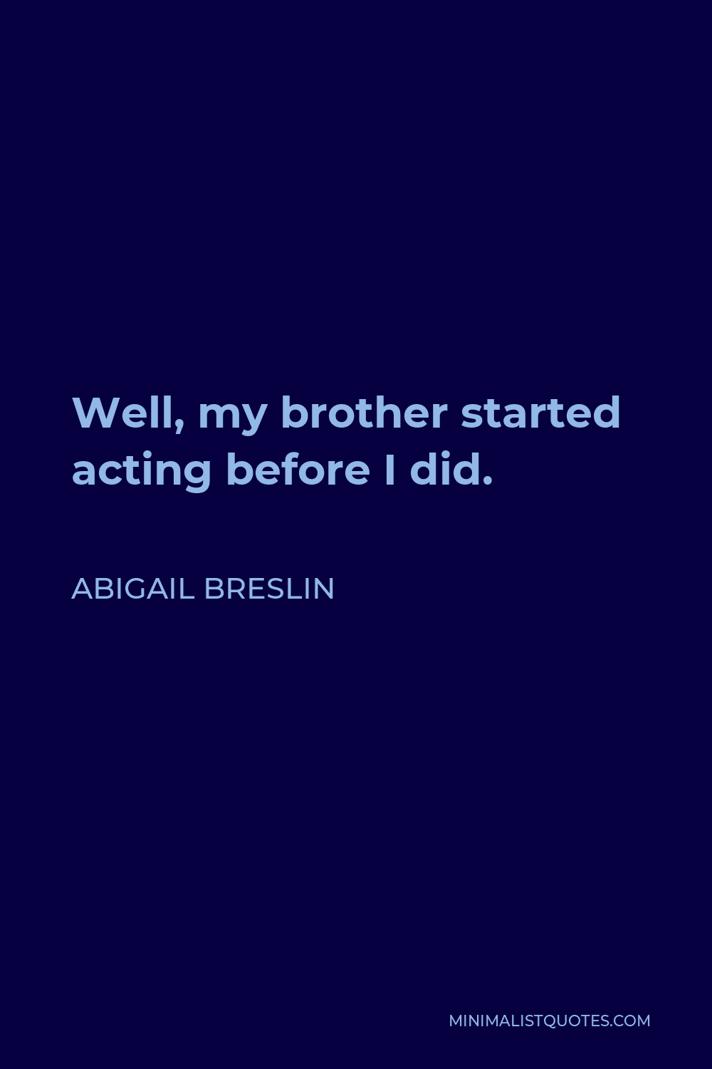 Abigail Breslin Quote - Well, my brother started acting before I did.