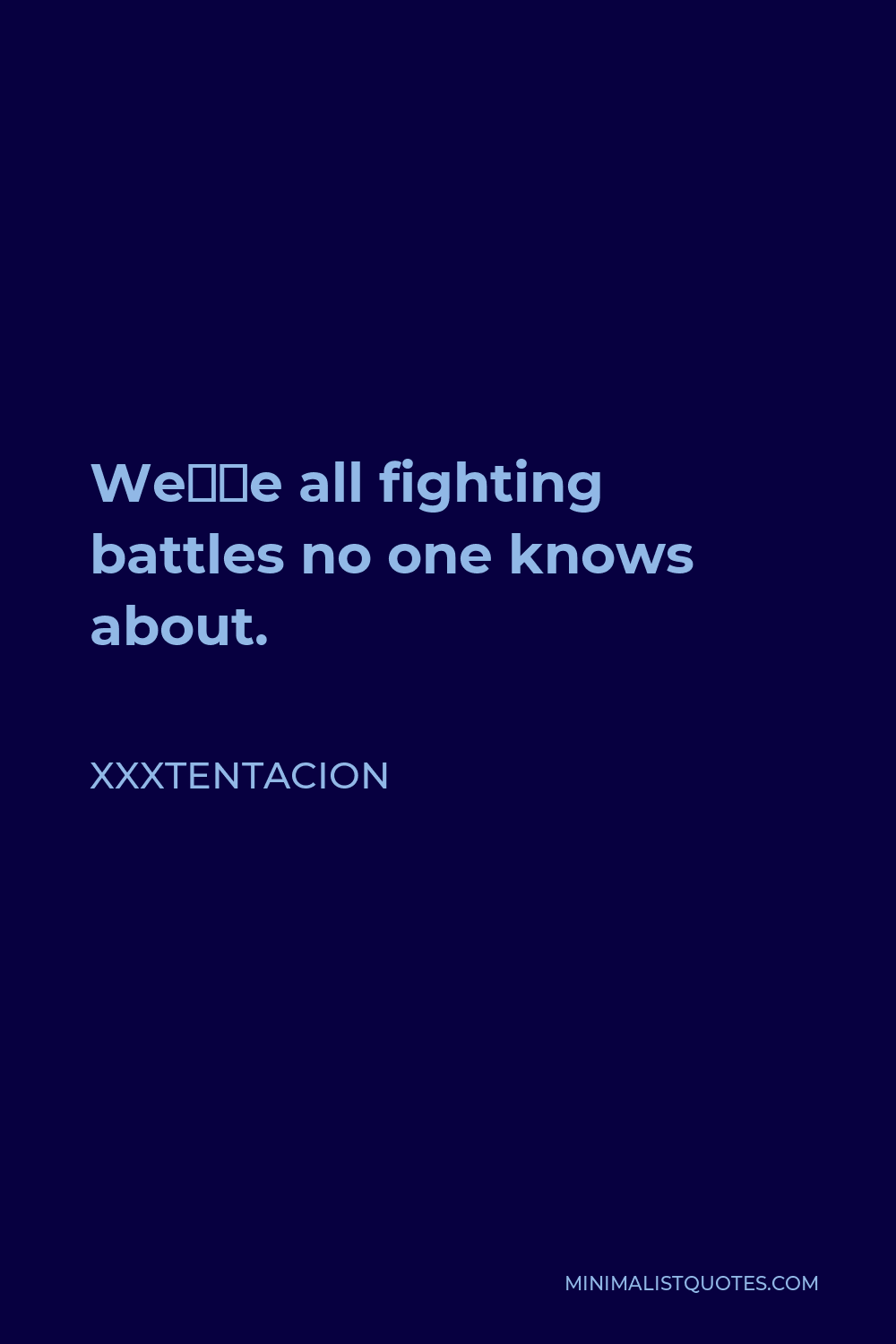 Xxxtentacion Quote - We’re all fighting battles no one knows about.
