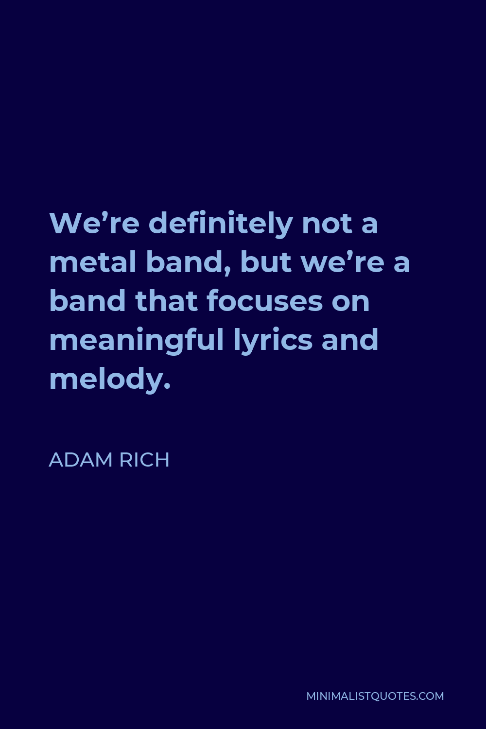 Adam Rich Quote - We’re definitely not a metal band, but we’re a band that focuses on meaningful lyrics and melody.