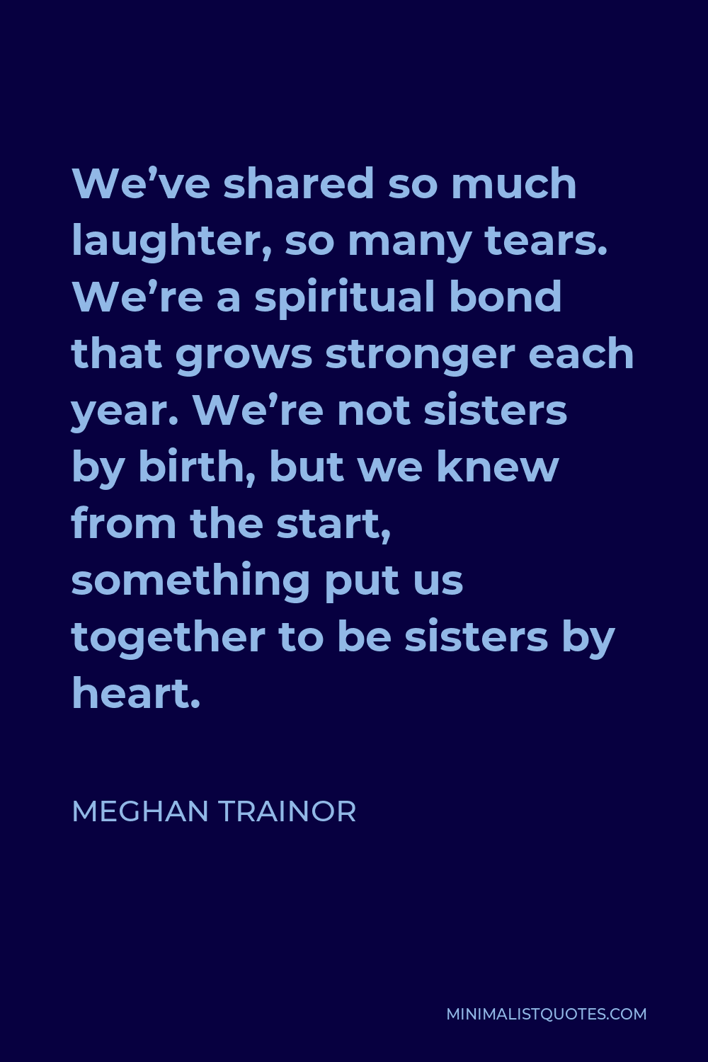 Meghan Trainor Quote: We've shared so much laughter, so many tears ...